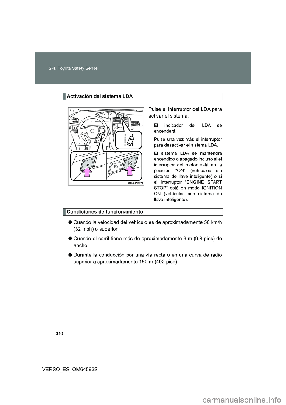 TOYOTA VERSO 2016 Manuale de Empleo (in Spanish) 310
2-4. Toyota Safety Sense
VERSO_ES_OM64593S
Activación del sistema LDA
Pulse el interruptor del LDA para
activar el sistema.
El indicador del LDA se
encenderá.
Pulse una vez más el interrup TOYOTA VERSO 2016 Manuale de Empleo (in Spanish) 310
2-4. Toyota Safety Sense
VERSO_ES_OM64593S
Activación del sistema LDA
Pulse el interruptor del LDA para
activar el sistema.
El indicador del LDA se
encenderá.
Pulse una vez más el interrup