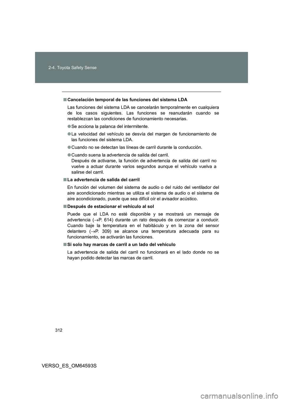 TOYOTA VERSO 2016 Manuale de Empleo (in Spanish) 312
2-4. Toyota Safety Sense
VERSO_ES_OM64593S
■ Cancelación temporal de las funciones del sistema LDA
Las funciones del sistema LDA se cancelarán temporalmente en cualquiera
de los casos sigui TOYOTA VERSO 2016 Manuale de Empleo (in Spanish) 312
2-4. Toyota Safety Sense
VERSO_ES_OM64593S
■ Cancelación temporal de las funciones del sistema LDA
Las funciones del sistema LDA se cancelarán temporalmente en cualquiera
de los casos sigui