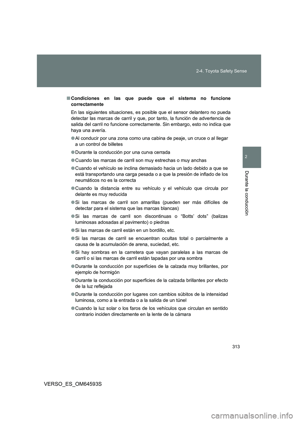TOYOTA VERSO 2016 Manuale de Empleo (in Spanish) 313
2-4. Toyota Safety Sense
VERSO_ES_OM64593S
2
Durante la conducción
■ Condiciones en las que puede que el sistema no funcione
correctamente
En las siguientes situaciones, es posible que el se TOYOTA VERSO 2016 Manuale de Empleo (in Spanish) 313
2-4. Toyota Safety Sense
VERSO_ES_OM64593S
2
Durante la conducción
■ Condiciones en las que puede que el sistema no funcione
correctamente
En las siguientes situaciones, es posible que el se