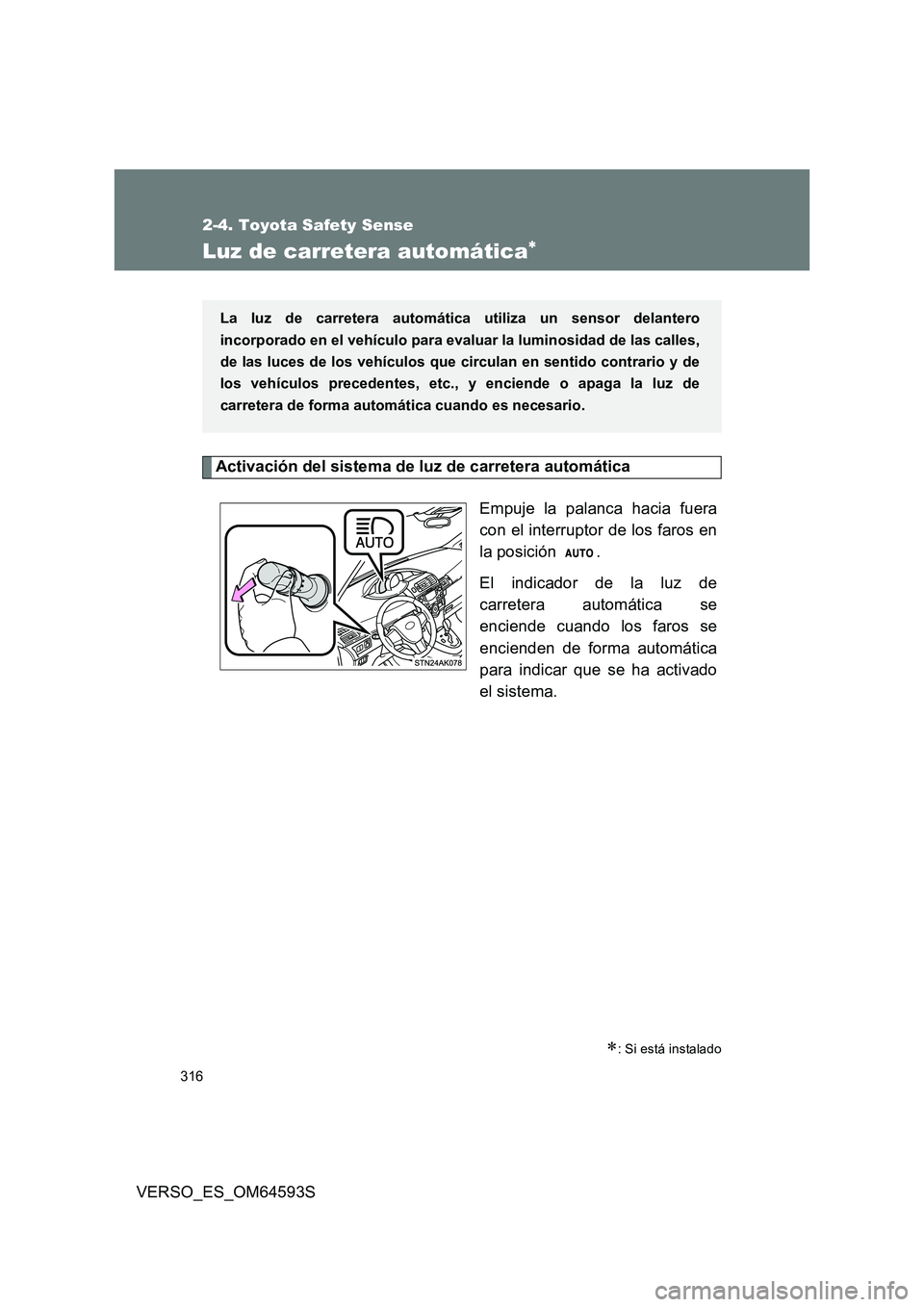 TOYOTA VERSO 2016 Manuale de Empleo (in Spanish) 316
2-4. Toyota Safety Sense
VERSO_ES_OM64593S
Luz de carretera automática
Activación del sistema de luz de carretera automática
Empuje la palanca hacia fuera
con el interruptor de los faros e TOYOTA VERSO 2016 Manuale de Empleo (in Spanish) 316
2-4. Toyota Safety Sense
VERSO_ES_OM64593S
Luz de carretera automática
Activación del sistema de luz de carretera automática
Empuje la palanca hacia fuera
con el interruptor de los faros e