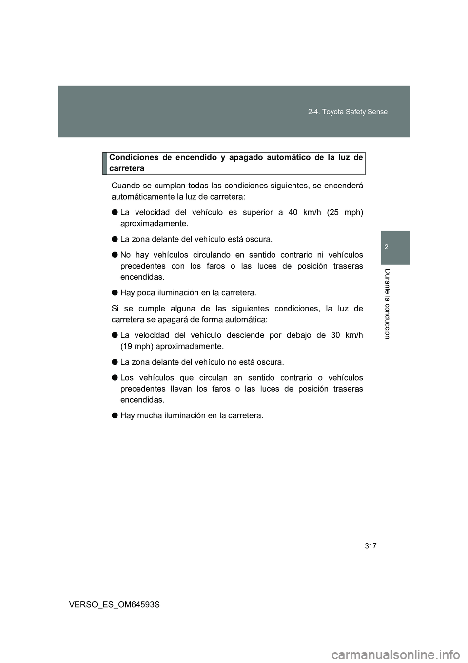 TOYOTA VERSO 2016 Manuale de Empleo (in Spanish) 317
2-4. Toyota Safety Sense
VERSO_ES_OM64593S
2
Durante la conducción
Condiciones de encendido y apagado automático de la luz de
carretera
Cuando se cumplan todas las condiciones siguientes, se TOYOTA VERSO 2016 Manuale de Empleo (in Spanish) 317
2-4. Toyota Safety Sense
VERSO_ES_OM64593S
2
Durante la conducción
Condiciones de encendido y apagado automático de la luz de
carretera
Cuando se cumplan todas las condiciones siguientes, se