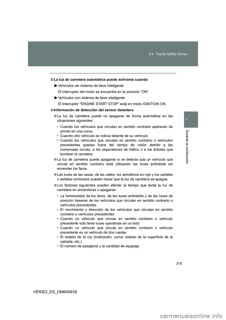 TOYOTA VERSO 2016 Manuale de Empleo (in Spanish) 319
2-4. Toyota Safety Sense
VERSO_ES_OM64593S
2
Durante la conducción
■ La luz de carretera automática puede activarse cuando
Vehículos sin sistema de llave inteligente
El interruptor del mot TOYOTA VERSO 2016 Manuale de Empleo (in Spanish) 319
2-4. Toyota Safety Sense
VERSO_ES_OM64593S
2
Durante la conducción
■ La luz de carretera automática puede activarse cuando
Vehículos sin sistema de llave inteligente
El interruptor del mot