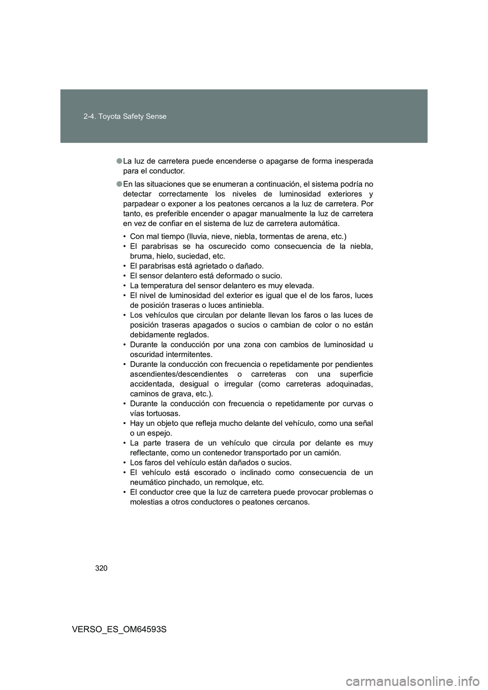 TOYOTA VERSO 2016 Manuale de Empleo (in Spanish) 320
2-4. Toyota Safety Sense
VERSO_ES_OM64593S
● La luz de carretera puede encenderse o apagarse de forma inesperada
para el conductor.
● En las situaciones que se enumeran a continuación, el TOYOTA VERSO 2016 Manuale de Empleo (in Spanish) 320
2-4. Toyota Safety Sense
VERSO_ES_OM64593S
● La luz de carretera puede encenderse o apagarse de forma inesperada
para el conductor.
● En las situaciones que se enumeran a continuación, el