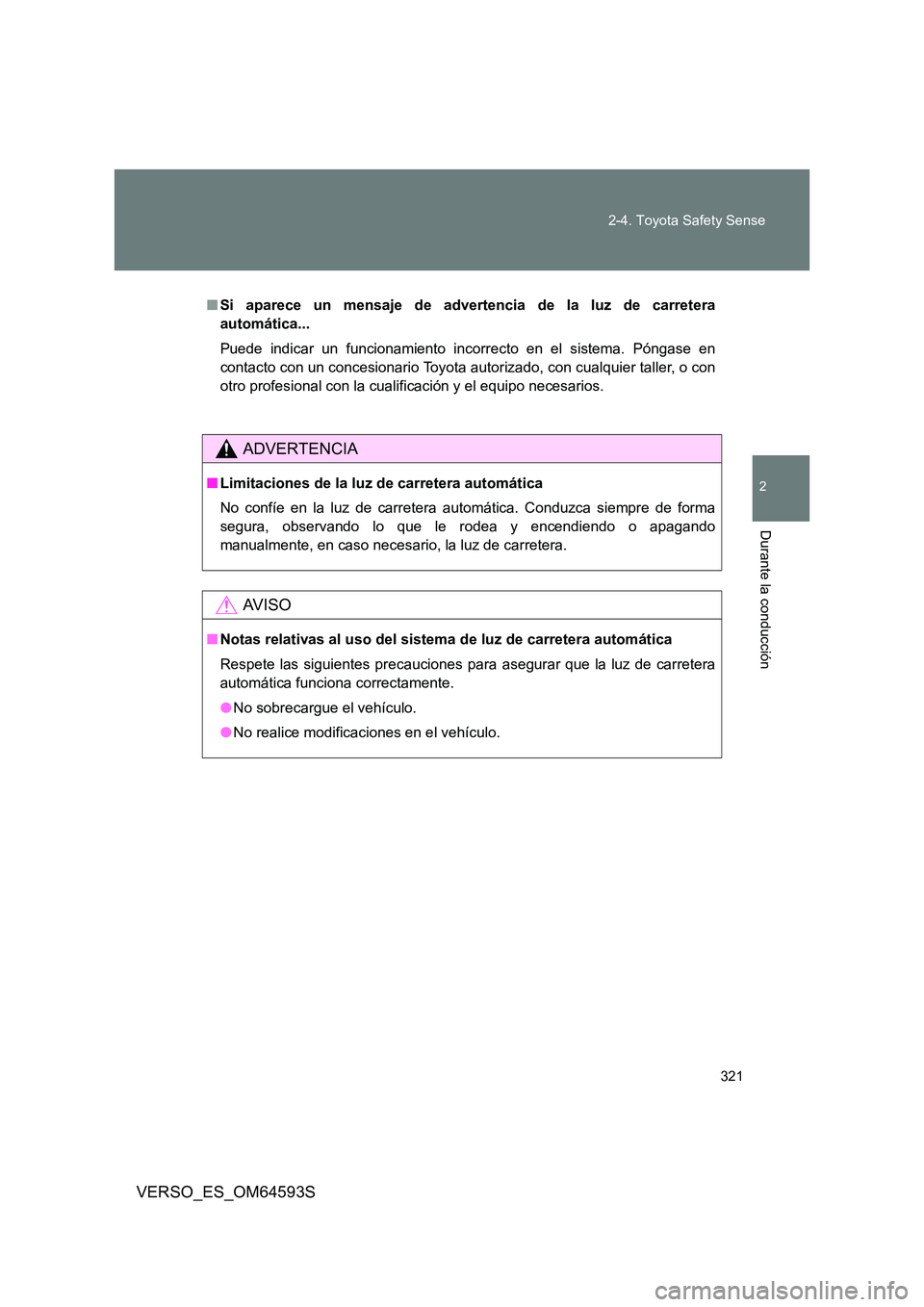 TOYOTA VERSO 2016 Manuale de Empleo (in Spanish) 321
2-4. Toyota Safety Sense
VERSO_ES_OM64593S
2
Durante la conducción
■ Si aparece un mensaje de advertencia de la luz de carretera
automática...
Puede indicar un funcionamiento incorrecto en TOYOTA VERSO 2016 Manuale de Empleo (in Spanish) 321
2-4. Toyota Safety Sense
VERSO_ES_OM64593S
2
Durante la conducción
■ Si aparece un mensaje de advertencia de la luz de carretera
automática...
Puede indicar un funcionamiento incorrecto en
