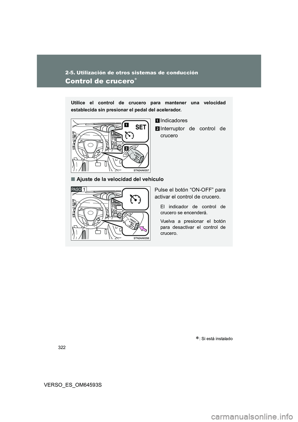 TOYOTA VERSO 2016 Manuale de Empleo (in Spanish) 322
VERSO_ES_OM64593S
2-5. Utilización de otros sistemas de conducción
Control de crucero
: Si está instalado
Utilice el control de crucero para mantener una velocidad
establecida sin presio TOYOTA VERSO 2016 Manuale de Empleo (in Spanish) 322
VERSO_ES_OM64593S
2-5. Utilización de otros sistemas de conducción
Control de crucero
: Si está instalado
Utilice el control de crucero para mantener una velocidad
establecida sin presio