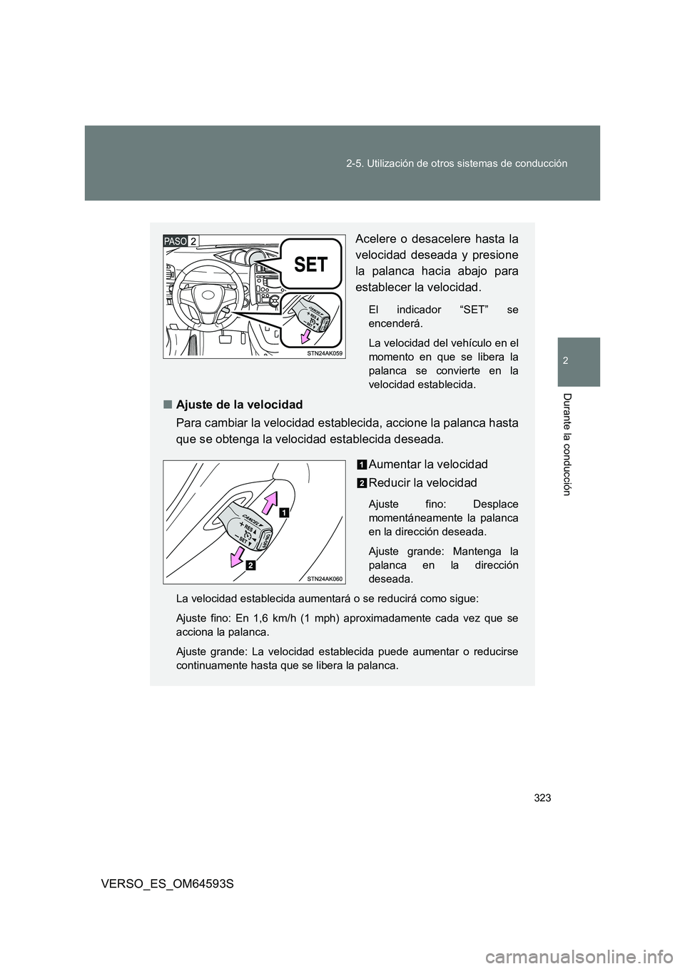 TOYOTA VERSO 2016 Manuale de Empleo (in Spanish) 323
2-5. Utilización de otros sistemas de conducción
2
Durante la conducción
VERSO_ES_OM64593S
Acelere o desacelere hasta la
velocidad deseada y presione
la palanca hacia abajo para
establecer l TOYOTA VERSO 2016 Manuale de Empleo (in Spanish) 323
2-5. Utilización de otros sistemas de conducción
2
Durante la conducción
VERSO_ES_OM64593S
Acelere o desacelere hasta la
velocidad deseada y presione
la palanca hacia abajo para
establecer l