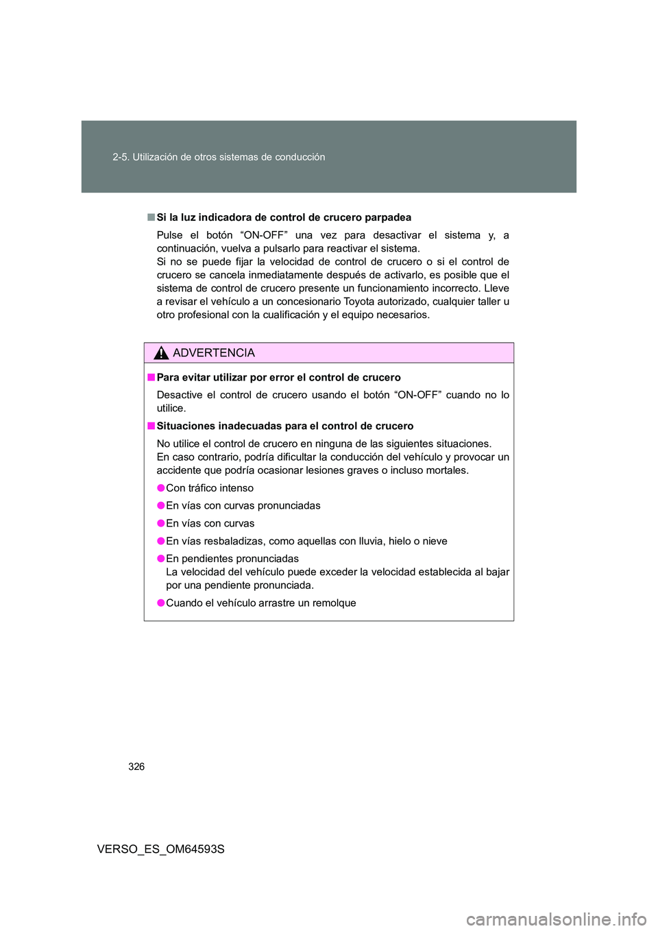 TOYOTA VERSO 2016 Manuale de Empleo (in Spanish) 326
2-5. Utilización de otros sistemas de conducción
VERSO_ES_OM64593S
■ Si la luz indicadora de control de crucero parpadea
Pulse el botón “ON-OFF” una vez para desactivar el sistema y, a TOYOTA VERSO 2016 Manuale de Empleo (in Spanish) 326
2-5. Utilización de otros sistemas de conducción
VERSO_ES_OM64593S
■ Si la luz indicadora de control de crucero parpadea
Pulse el botón “ON-OFF” una vez para desactivar el sistema y, a