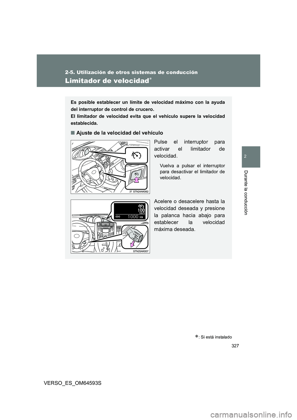 TOYOTA VERSO 2016 Manuale de Empleo (in Spanish) 327
2-5. Utilización de otros sistemas de conducción
2
Durante la conducción
VERSO_ES_OM64593S
Limitador de velocidad
: Si está instalado
Es posible establecer un límite de velocidad máxim TOYOTA VERSO 2016 Manuale de Empleo (in Spanish) 327
2-5. Utilización de otros sistemas de conducción
2
Durante la conducción
VERSO_ES_OM64593S
Limitador de velocidad
: Si está instalado
Es posible establecer un límite de velocidad máxim
