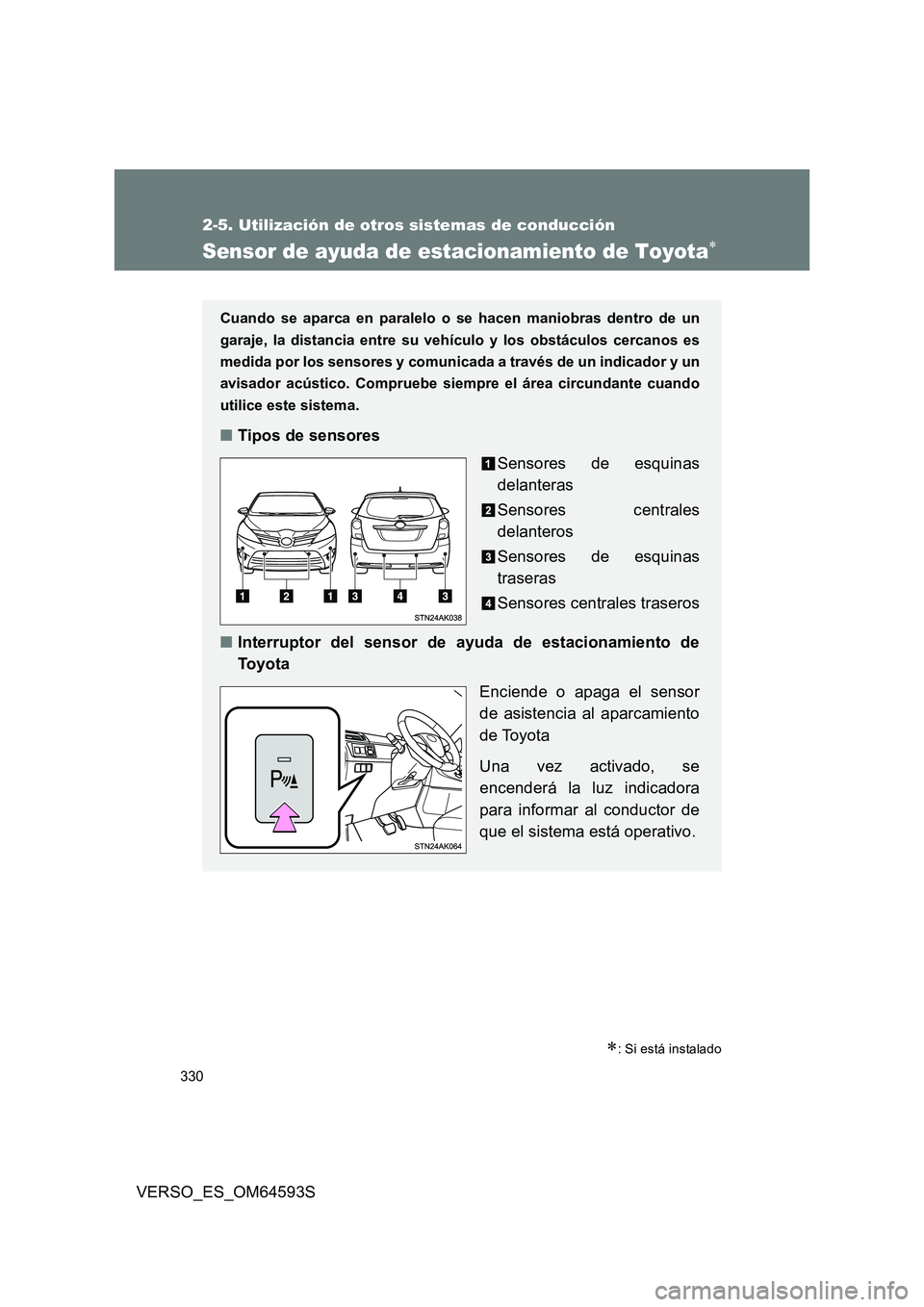 TOYOTA VERSO 2016 Manuale de Empleo (in Spanish) 330
2-5. Utilización de otros sistemas de conducción
VERSO_ES_OM64593S
Sensor de ayuda de estacionamiento de Toyota
: Si está instalado
Cuando se aparca en paralelo o se hacen maniobras dentr TOYOTA VERSO 2016 Manuale de Empleo (in Spanish) 330
2-5. Utilización de otros sistemas de conducción
VERSO_ES_OM64593S
Sensor de ayuda de estacionamiento de Toyota
: Si está instalado
Cuando se aparca en paralelo o se hacen maniobras dentr