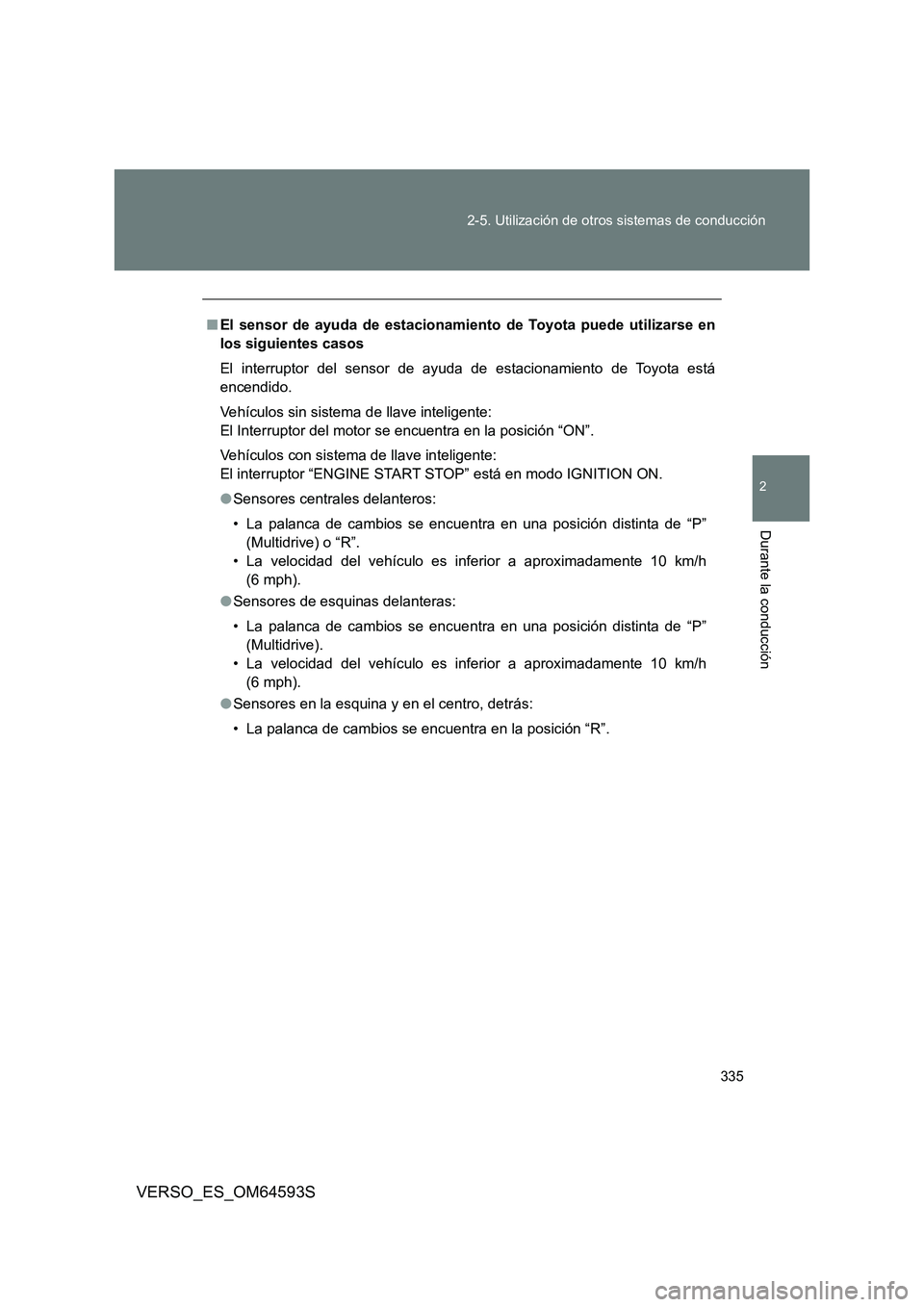 TOYOTA VERSO 2016 Manuale de Empleo (in Spanish) 335
2-5. Utilización de otros sistemas de conducción
2
Durante la conducción
VERSO_ES_OM64593S
■ El sensor de ayuda de estacionamiento de Toyota puede utilizarse en
los siguientes casos
El int TOYOTA VERSO 2016 Manuale de Empleo (in Spanish) 335
2-5. Utilización de otros sistemas de conducción
2
Durante la conducción
VERSO_ES_OM64593S
■ El sensor de ayuda de estacionamiento de Toyota puede utilizarse en
los siguientes casos
El int