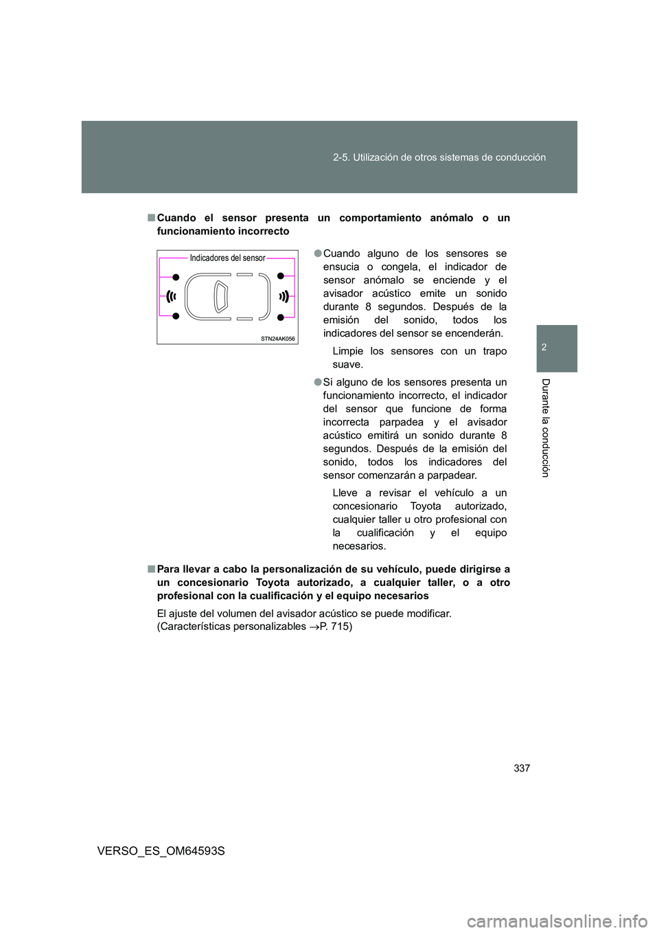 TOYOTA VERSO 2016 Manuale de Empleo (in Spanish) 337
2-5. Utilización de otros sistemas de conducción
2
Durante la conducción
VERSO_ES_OM64593S
■ Cuando el sensor presenta un comportamiento anómalo o un
funcionamiento incorrecto
■ Para ll TOYOTA VERSO 2016 Manuale de Empleo (in Spanish) 337
2-5. Utilización de otros sistemas de conducción
2
Durante la conducción
VERSO_ES_OM64593S
■ Cuando el sensor presenta un comportamiento anómalo o un
funcionamiento incorrecto
■ Para ll