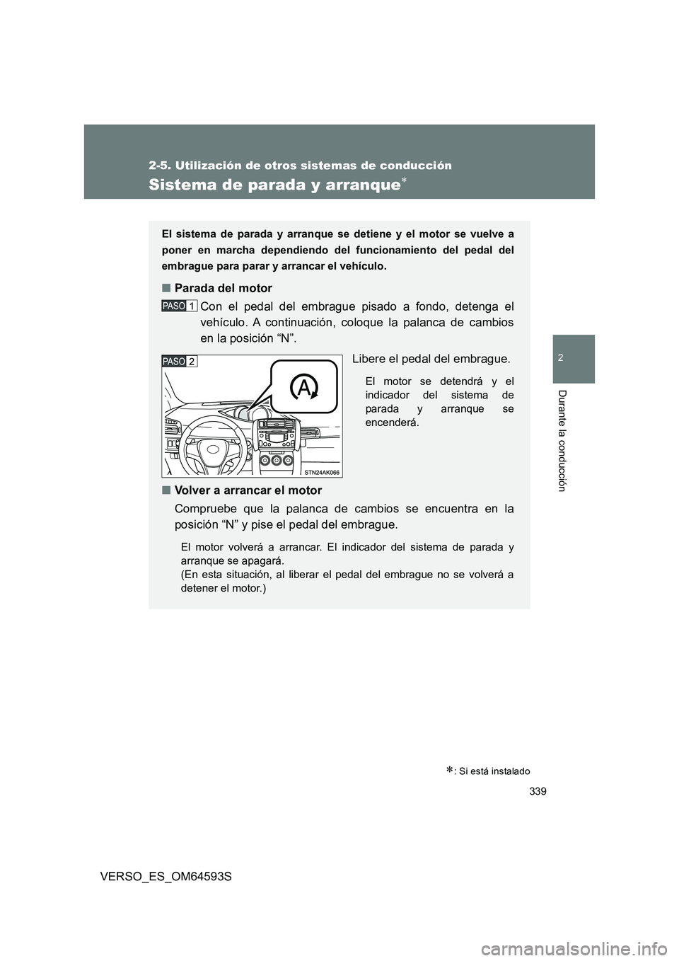 TOYOTA VERSO 2016 Manuale de Empleo (in Spanish) 339
2-5. Utilización de otros sistemas de conducción
2
Durante la conducción
VERSO_ES_OM64593S
Sistema de parada y arranque
: Si está instalado
El sistema de parada y arranque se detiene y e TOYOTA VERSO 2016 Manuale de Empleo (in Spanish) 339
2-5. Utilización de otros sistemas de conducción
2
Durante la conducción
VERSO_ES_OM64593S
Sistema de parada y arranque
: Si está instalado
El sistema de parada y arranque se detiene y e