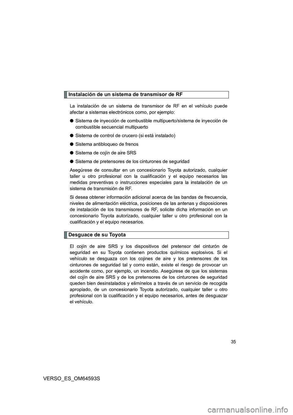 TOYOTA VERSO 2016 Manuale de Empleo (in Spanish) 35
VERSO_ES_OM64593S
Instalación de un sistema de transmisor de RF
La instalación de un sistema de transmisor de RF en el vehículo puede
afectar a sistemas electrónicos como, por ejemplo:
● Si TOYOTA VERSO 2016 Manuale de Empleo (in Spanish) 35
VERSO_ES_OM64593S
Instalación de un sistema de transmisor de RF
La instalación de un sistema de transmisor de RF en el vehículo puede
afectar a sistemas electrónicos como, por ejemplo:
● Si