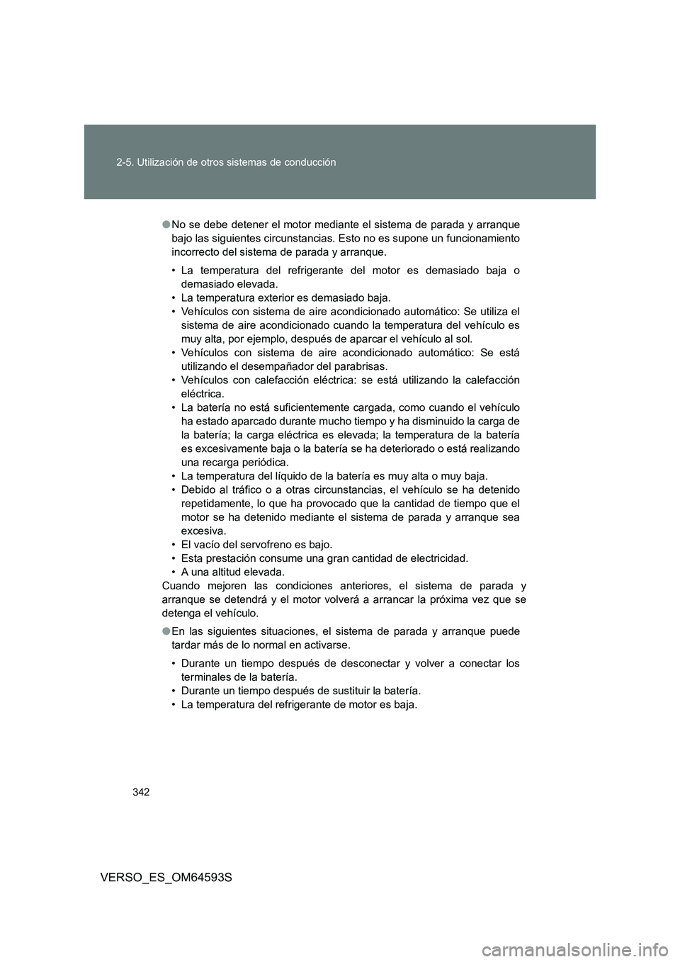TOYOTA VERSO 2016 Manuale de Empleo (in Spanish) 342
2-5. Utilización de otros sistemas de conducción
VERSO_ES_OM64593S
● No se debe detener el motor mediante el sistema de parada y arranque
bajo las siguientes circunstancias. Esto no es supon TOYOTA VERSO 2016 Manuale de Empleo (in Spanish) 342
2-5. Utilización de otros sistemas de conducción
VERSO_ES_OM64593S
● No se debe detener el motor mediante el sistema de parada y arranque
bajo las siguientes circunstancias. Esto no es supon