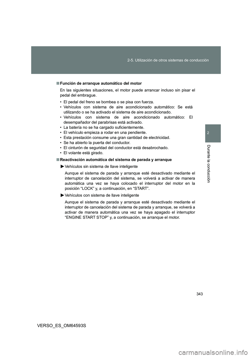 TOYOTA VERSO 2016 Manuale de Empleo (in Spanish) 343
2-5. Utilización de otros sistemas de conducción
2
Durante la conducción
VERSO_ES_OM64593S
■ Función de arranque automático del motor
En las siguientes situaciones, el motor puede arranca TOYOTA VERSO 2016 Manuale de Empleo (in Spanish) 343
2-5. Utilización de otros sistemas de conducción
2
Durante la conducción
VERSO_ES_OM64593S
■ Función de arranque automático del motor
En las siguientes situaciones, el motor puede arranca