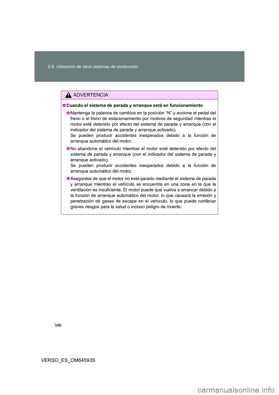 TOYOTA VERSO 2016 Manuale de Empleo (in Spanish) 346
2-5. Utilización de otros sistemas de conducción
VERSO_ES_OM64593S
ADVERTENCIA
■ Cuando el sistema de parada y arranque está en funcionamiento
● Mantenga la palanca de cambios en la posic TOYOTA VERSO 2016 Manuale de Empleo (in Spanish) 346
2-5. Utilización de otros sistemas de conducción
VERSO_ES_OM64593S
ADVERTENCIA
■ Cuando el sistema de parada y arranque está en funcionamiento
● Mantenga la palanca de cambios en la posic