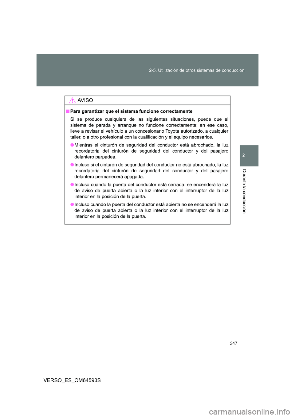 TOYOTA VERSO 2016 Manuale de Empleo (in Spanish) 347
2-5. Utilización de otros sistemas de conducción
2
Durante la conducción
VERSO_ES_OM64593S
AV I S O
■ Para garantizar que el sistema funcione correctamente
Si se produce cualquiera de las s TOYOTA VERSO 2016 Manuale de Empleo (in Spanish) 347
2-5. Utilización de otros sistemas de conducción
2
Durante la conducción
VERSO_ES_OM64593S
AV I S O
■ Para garantizar que el sistema funcione correctamente
Si se produce cualquiera de las s