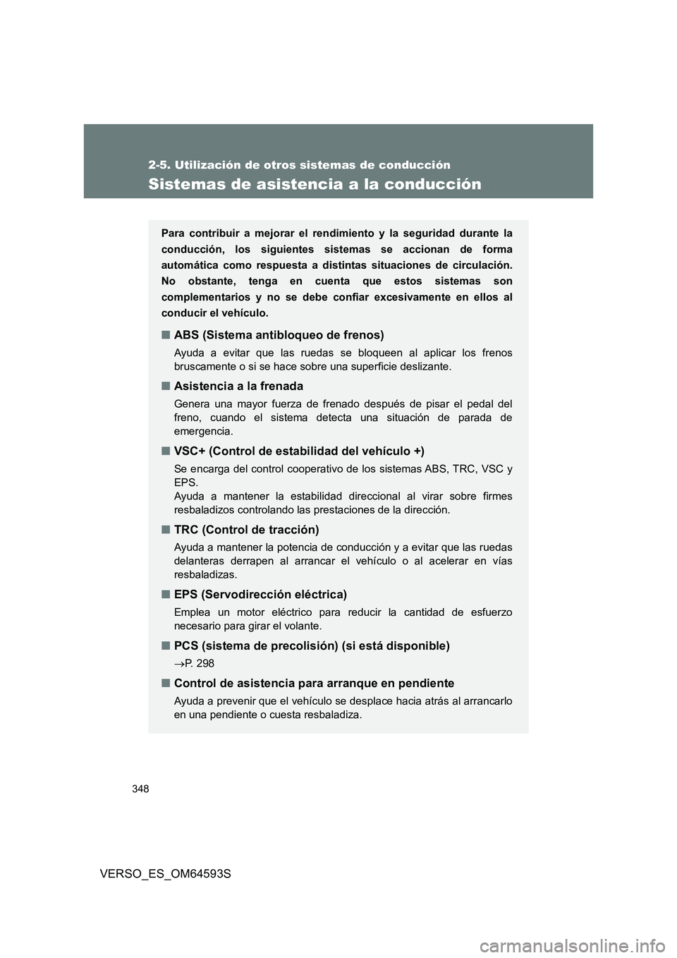TOYOTA VERSO 2016 Manuale de Empleo (in Spanish) 348
2-5. Utilización de otros sistemas de conducción
VERSO_ES_OM64593S
Sistemas de asistencia a la conducción
Para contribuir a mejorar el rendimiento y la seguridad durante la
conducción, los si TOYOTA VERSO 2016 Manuale de Empleo (in Spanish) 348
2-5. Utilización de otros sistemas de conducción
VERSO_ES_OM64593S
Sistemas de asistencia a la conducción
Para contribuir a mejorar el rendimiento y la seguridad durante la
conducción, los si