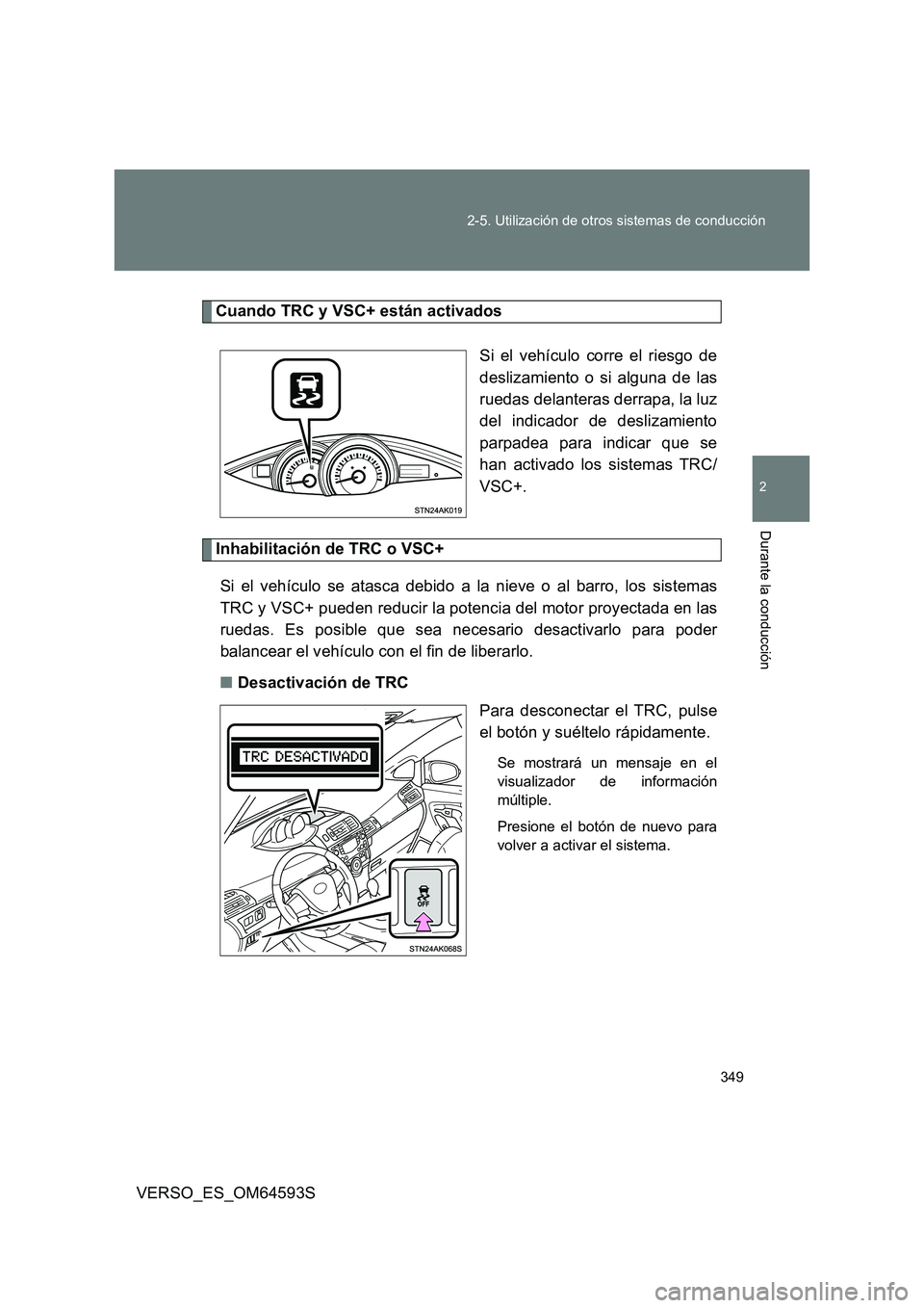 TOYOTA VERSO 2016 Manuale de Empleo (in Spanish) 349
2-5. Utilización de otros sistemas de conducción
2
Durante la conducción
VERSO_ES_OM64593S
Cuando TRC y VSC+ están activados
Si el vehículo corre el riesgo de
deslizamiento o si alguna de TOYOTA VERSO 2016 Manuale de Empleo (in Spanish) 349
2-5. Utilización de otros sistemas de conducción
2
Durante la conducción
VERSO_ES_OM64593S
Cuando TRC y VSC+ están activados
Si el vehículo corre el riesgo de
deslizamiento o si alguna de