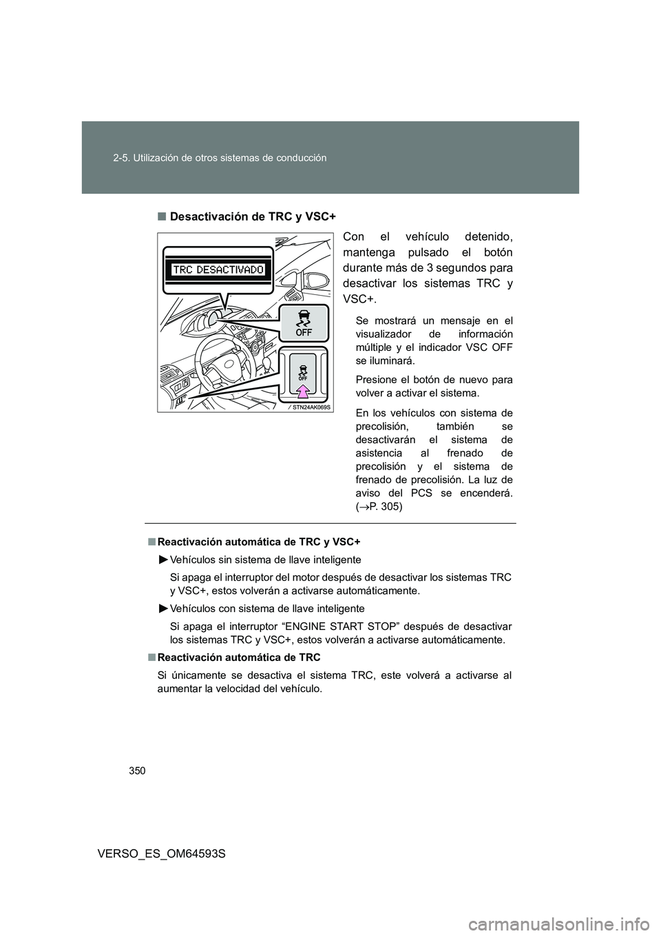 TOYOTA VERSO 2016 Manuale de Empleo (in Spanish) 350
2-5. Utilización de otros sistemas de conducción
VERSO_ES_OM64593S
■ Desactivación de TRC y VSC+
Con el vehículo detenido,
mantenga pulsado el botón
durante más de 3 segundos para
des TOYOTA VERSO 2016 Manuale de Empleo (in Spanish) 350
2-5. Utilización de otros sistemas de conducción
VERSO_ES_OM64593S
■ Desactivación de TRC y VSC+
Con el vehículo detenido,
mantenga pulsado el botón
durante más de 3 segundos para
des
