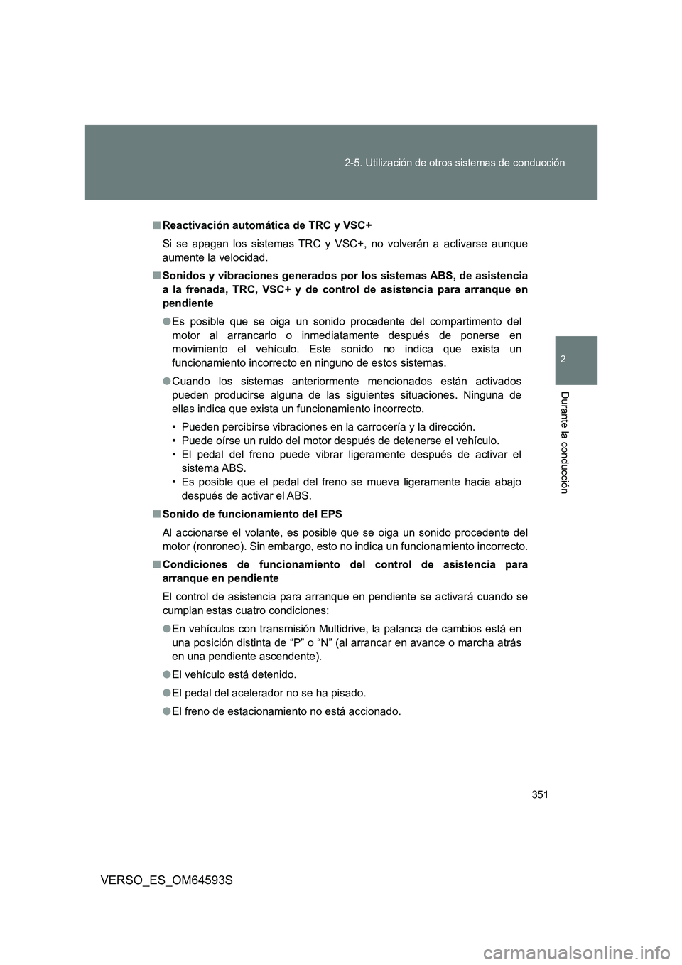 TOYOTA VERSO 2016  Manuale de Empleo (in Spanish) 351 
2-5. Utilización de otros sistemas de conducción
2
Durante la conducción
VERSO_ES_OM64593S
■ Reactivación automática de TRC y VSC+ 
Si se apagan los sistemas TRC y VSC+, no volverán a act