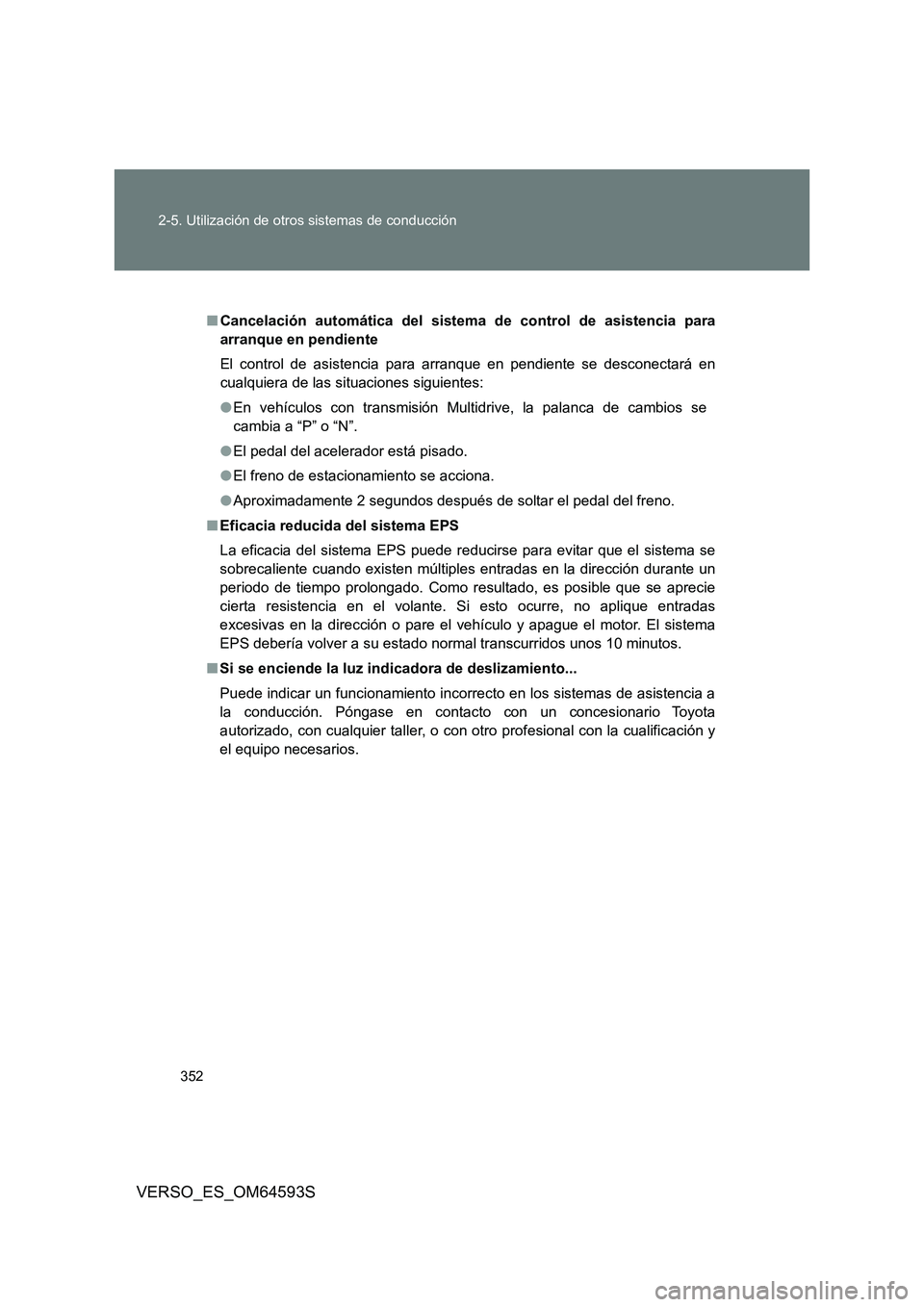 TOYOTA VERSO 2016  Manuale de Empleo (in Spanish) 352 
2-5. Utilización de otros sistemas de conducción
VERSO_ES_OM64593S
■ Cancelación automática del sistema de control de asistencia para 
arranque en pendiente 
El control de asistencia para a