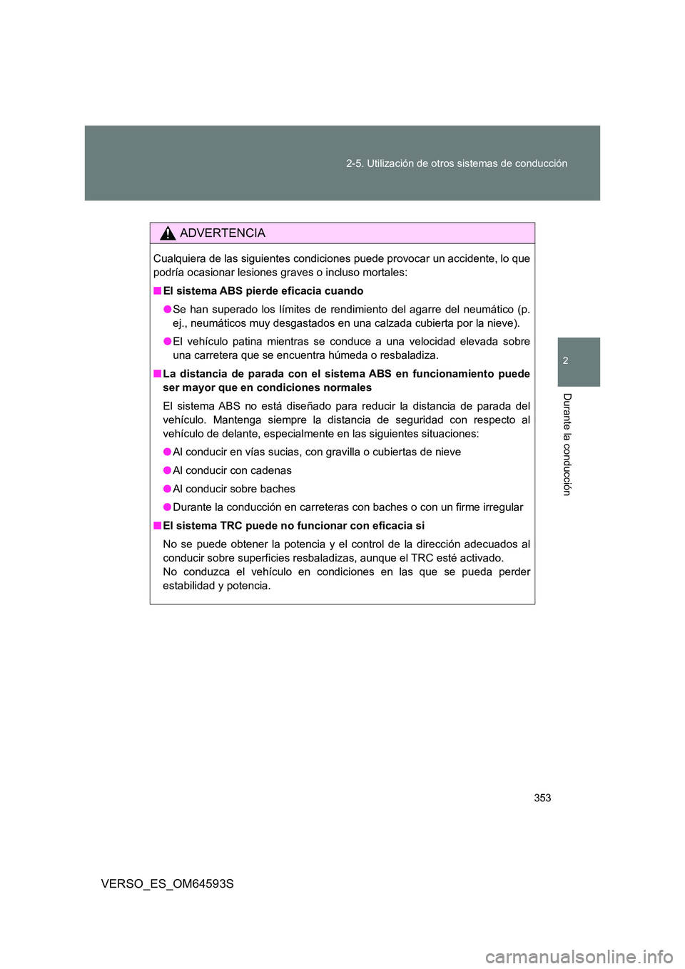 TOYOTA VERSO 2016  Manuale de Empleo (in Spanish) 353 
2-5. Utilización de otros sistemas de conducción
2
Durante la conducción
VERSO_ES_OM64593S
ADVERTENCIA
Cualquiera de las siguientes condiciones puede provocar un accidente, lo que 
podría oca
