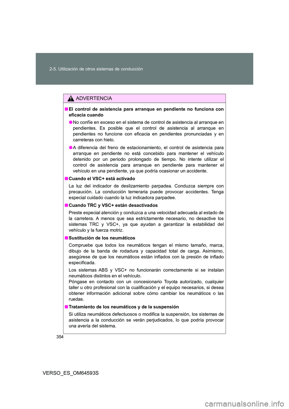 TOYOTA VERSO 2016  Manuale de Empleo (in Spanish) 354 
2-5. Utilización de otros sistemas de conducción
VERSO_ES_OM64593S
ADVERTENCIA
■ El control de asistencia para arranque en pendiente no funciona con 
eficacia cuando 
● No confíe en exceso