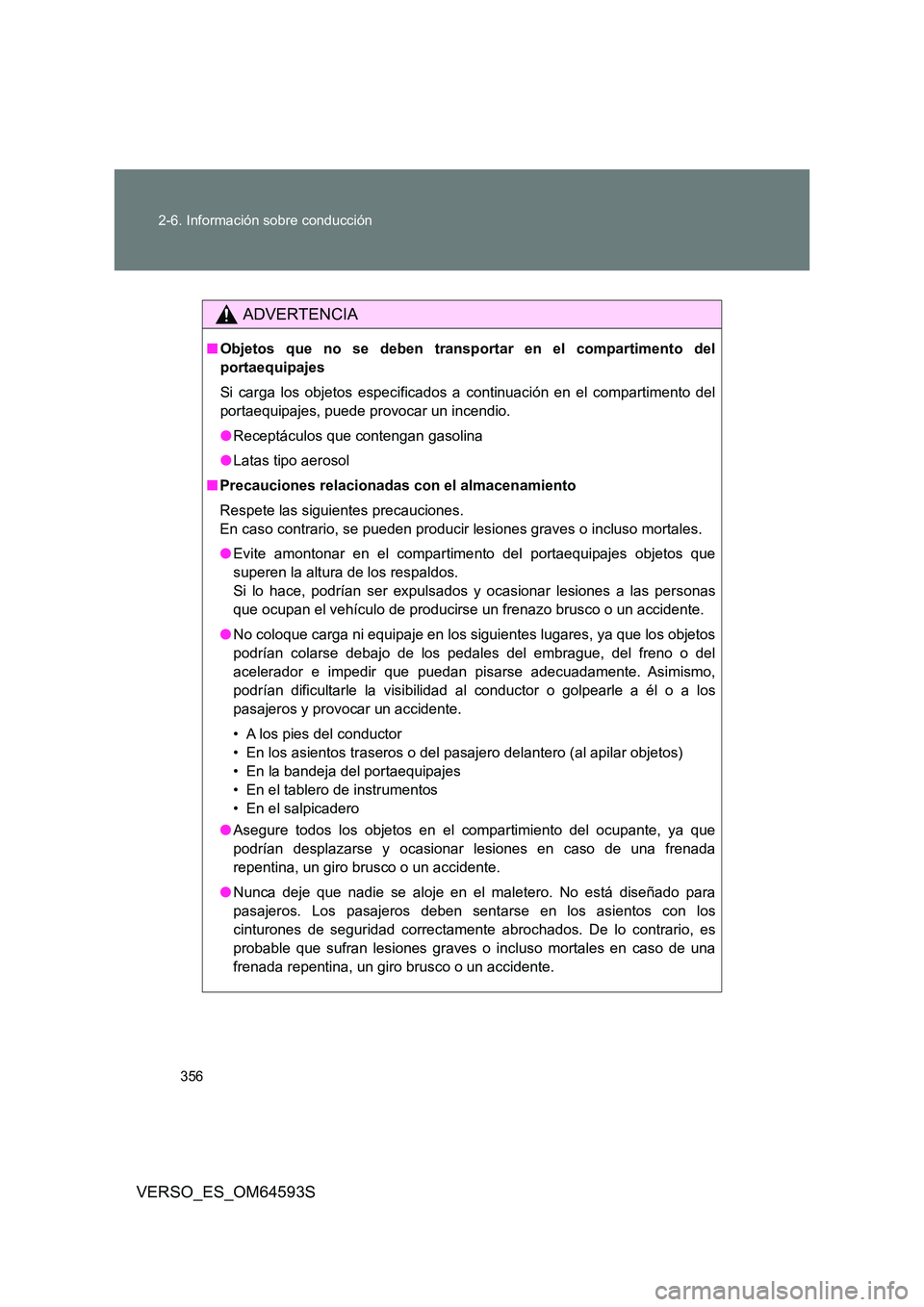 TOYOTA VERSO 2016  Manuale de Empleo (in Spanish) 356 
2-6. Información sobre conducción
VERSO_ES_OM64593S
ADVERTENCIA
■ Objetos que no se deben transportar en el compartimento del 
portaequipajes 
Si carga los objetos especificados a continuaci