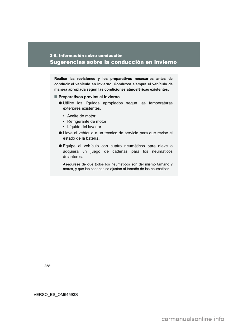 TOYOTA VERSO 2016  Manuale de Empleo (in Spanish) 358
2-6. Información sobre conducción
VERSO_ES_OM64593S
Sugerencias sobre la conducción en invierno
Realice las revisiones y los preparativos necesarios antes de 
conducir el vehículo en invierno.