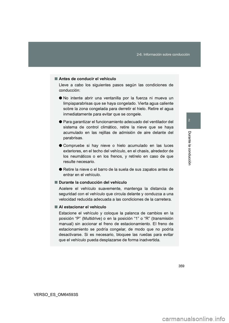 TOYOTA VERSO 2016  Manuale de Empleo (in Spanish) 359 
2-6. Información sobre conducción
2
Durante la conducción
VERSO_ES_OM64593S
■ Antes de conducir el vehículo 
Lleve a cabo los siguientes pasos según las condiciones de 
conducción: 
● N