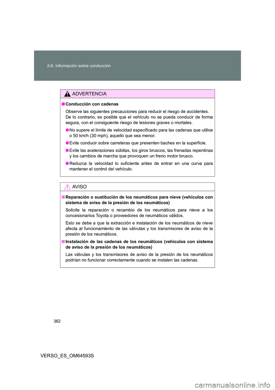 TOYOTA VERSO 2016 Manuale de Empleo (in Spanish) 362
2-6. Información sobre conducción
VERSO_ES_OM64593S
ADVERTENCIA
■ Conducción con cadenas
Observe las siguientes precauciones para reducir el riesgo de accidentes.
De lo contrario, es posib TOYOTA VERSO 2016 Manuale de Empleo (in Spanish) 362
2-6. Información sobre conducción
VERSO_ES_OM64593S
ADVERTENCIA
■ Conducción con cadenas
Observe las siguientes precauciones para reducir el riesgo de accidentes.
De lo contrario, es posib