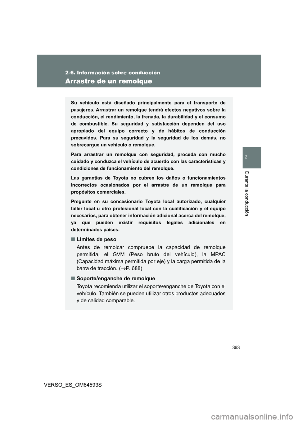 TOYOTA VERSO 2016 Manuale de Empleo (in Spanish) 363
2-6. Información sobre conducción
2
Durante la conducción
VERSO_ES_OM64593S
Arrastre de un remolque
Su vehículo está diseñado principalmente para el transporte de
pasajeros. Arrastrar un re TOYOTA VERSO 2016 Manuale de Empleo (in Spanish) 363
2-6. Información sobre conducción
2
Durante la conducción
VERSO_ES_OM64593S
Arrastre de un remolque
Su vehículo está diseñado principalmente para el transporte de
pasajeros. Arrastrar un re