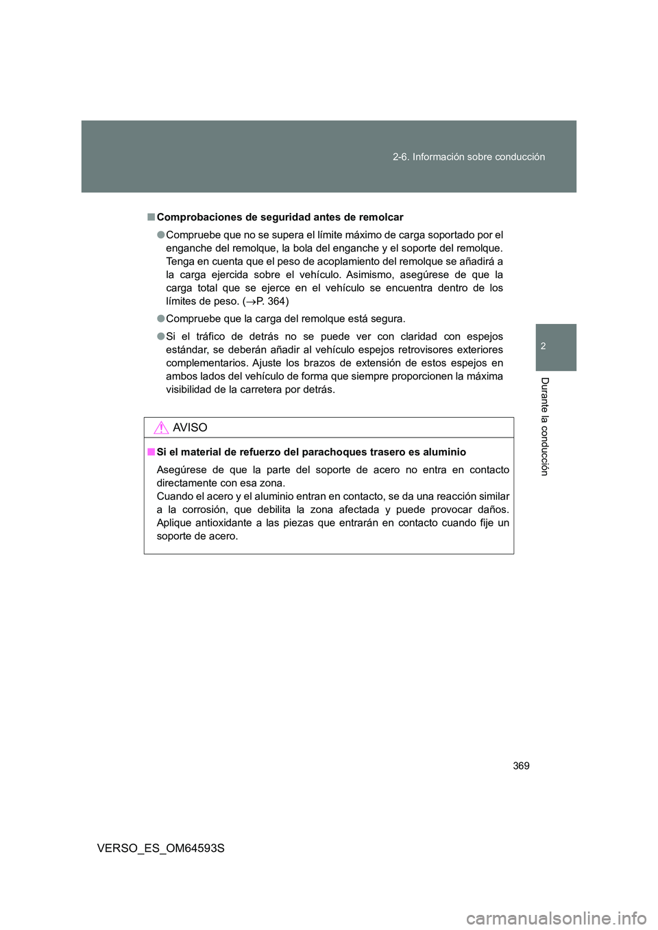TOYOTA VERSO 2016 Manuale de Empleo (in Spanish) 369
2-6. Información sobre conducción
2
Durante la conducción
VERSO_ES_OM64593S
■ Comprobaciones de seguridad antes de remolcar
● Compruebe que no se supera el límite máximo de carga soport TOYOTA VERSO 2016 Manuale de Empleo (in Spanish) 369
2-6. Información sobre conducción
2
Durante la conducción
VERSO_ES_OM64593S
■ Comprobaciones de seguridad antes de remolcar
● Compruebe que no se supera el límite máximo de carga soport