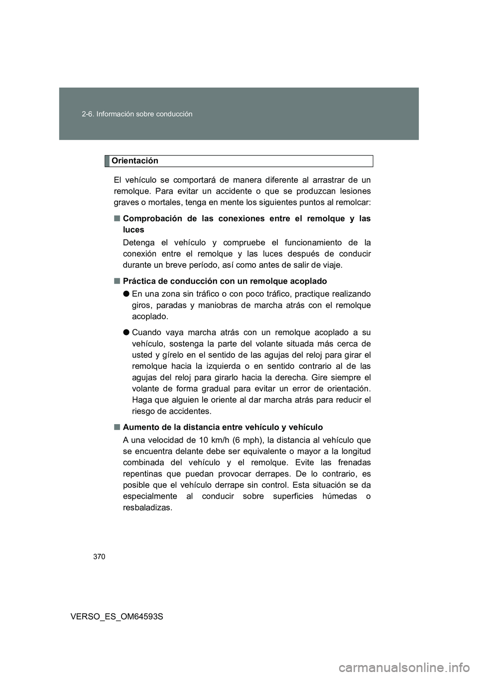 TOYOTA VERSO 2016 Manuale de Empleo (in Spanish) 370
2-6. Información sobre conducción
VERSO_ES_OM64593S
Orientación
El vehículo se comportará de manera diferente al arrastrar de un
remolque. Para evitar un accidente o que se produzcan lesio TOYOTA VERSO 2016 Manuale de Empleo (in Spanish) 370
2-6. Información sobre conducción
VERSO_ES_OM64593S
Orientación
El vehículo se comportará de manera diferente al arrastrar de un
remolque. Para evitar un accidente o que se produzcan lesio
