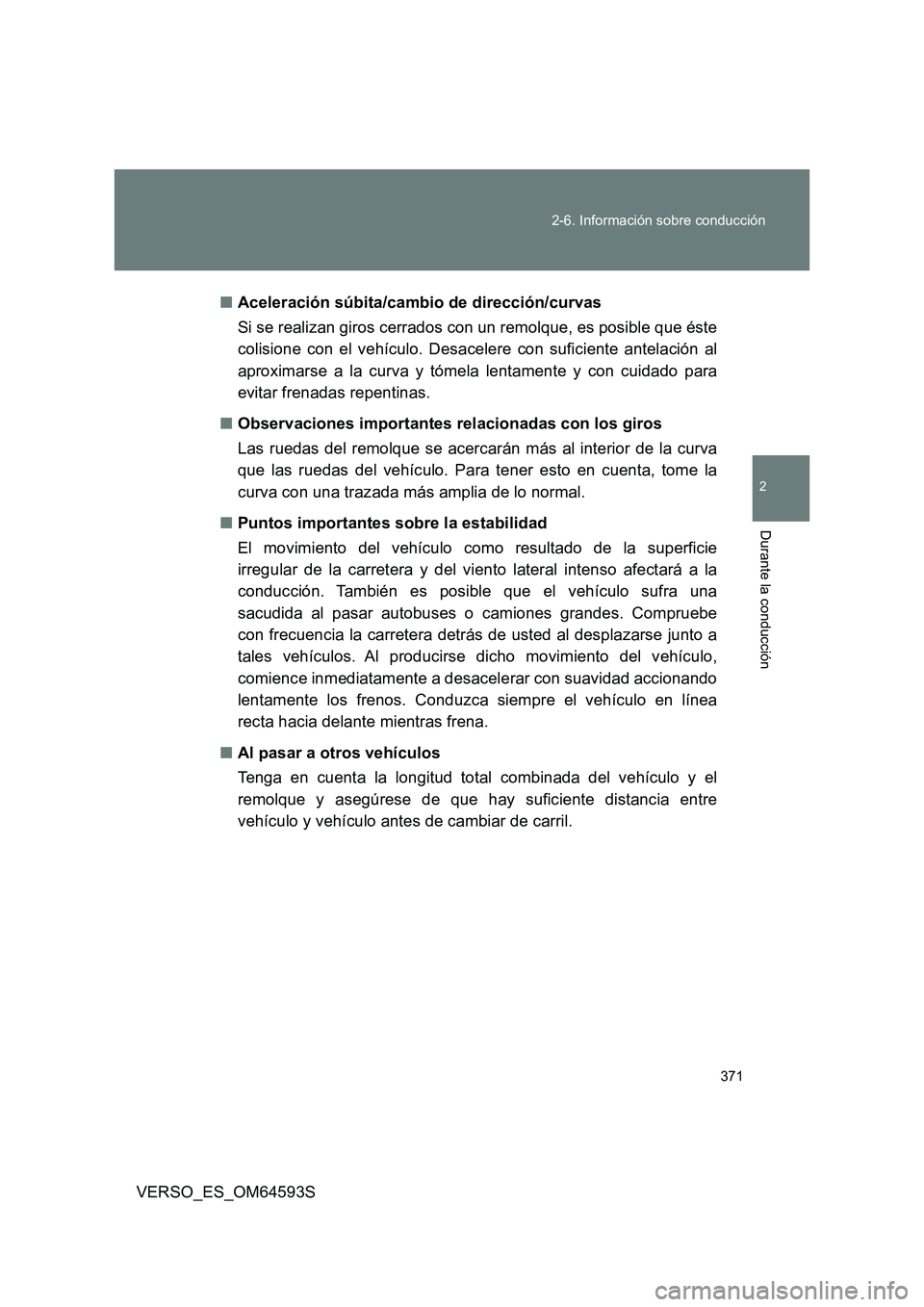 TOYOTA VERSO 2016 Manuale de Empleo (in Spanish) 371
2-6. Información sobre conducción
2
Durante la conducción
VERSO_ES_OM64593S
■ Aceleración súbita/cambio de dirección/curvas
Si se realizan giros cerrados con un remolque, es posible que TOYOTA VERSO 2016 Manuale de Empleo (in Spanish) 371
2-6. Información sobre conducción
2
Durante la conducción
VERSO_ES_OM64593S
■ Aceleración súbita/cambio de dirección/curvas
Si se realizan giros cerrados con un remolque, es posible que