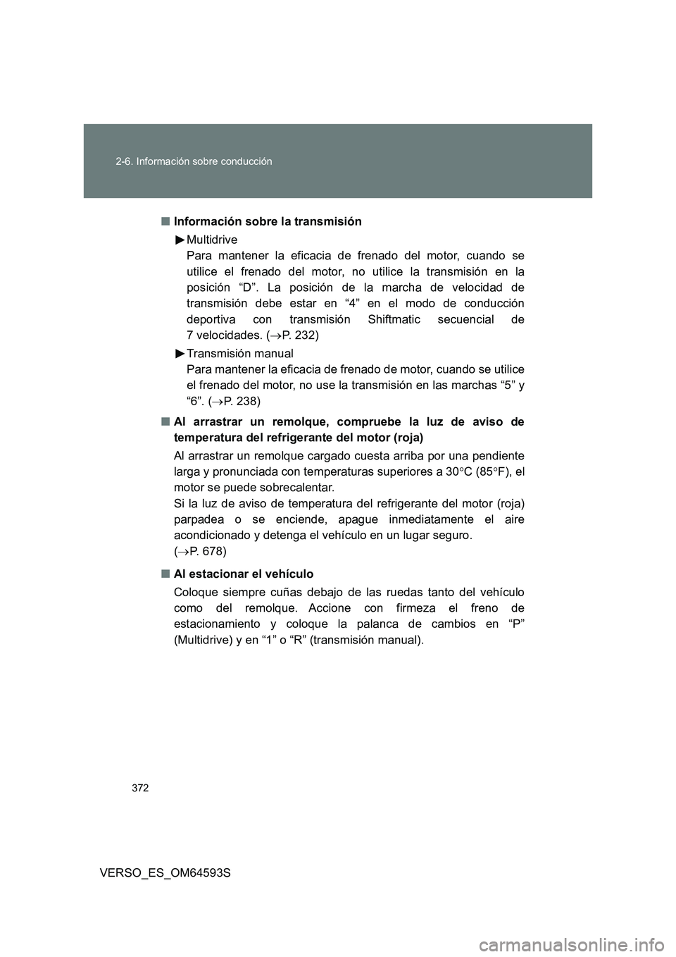 TOYOTA VERSO 2016 Manuale de Empleo (in Spanish) 372
2-6. Información sobre conducción
VERSO_ES_OM64593S
■ Información sobre la transmisión
Multidrive
Para mantener la eficacia de frenado del motor, cuando se
utilice el frenado del motor, TOYOTA VERSO 2016 Manuale de Empleo (in Spanish) 372
2-6. Información sobre conducción
VERSO_ES_OM64593S
■ Información sobre la transmisión
Multidrive
Para mantener la eficacia de frenado del motor, cuando se
utilice el frenado del motor,