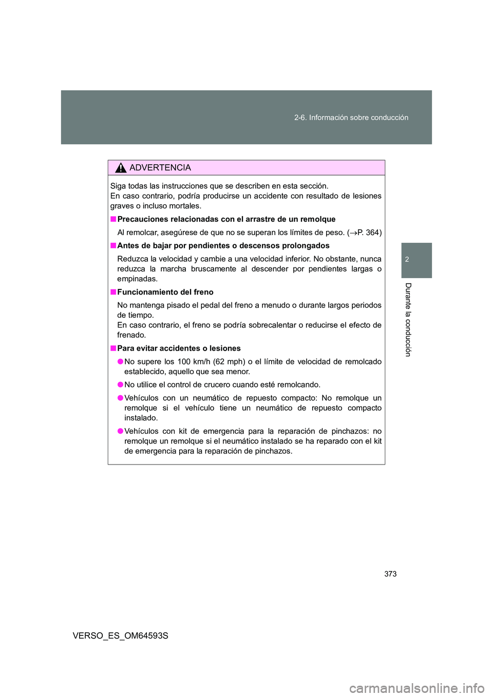 TOYOTA VERSO 2016 Manuale de Empleo (in Spanish) 373
2-6. Información sobre conducción
2
Durante la conducción
VERSO_ES_OM64593S
ADVERTENCIA
Siga todas las instrucciones que se describen en esta sección.
En caso contrario, podría producirse u TOYOTA VERSO 2016 Manuale de Empleo (in Spanish) 373
2-6. Información sobre conducción
2
Durante la conducción
VERSO_ES_OM64593S
ADVERTENCIA
Siga todas las instrucciones que se describen en esta sección.
En caso contrario, podría producirse u