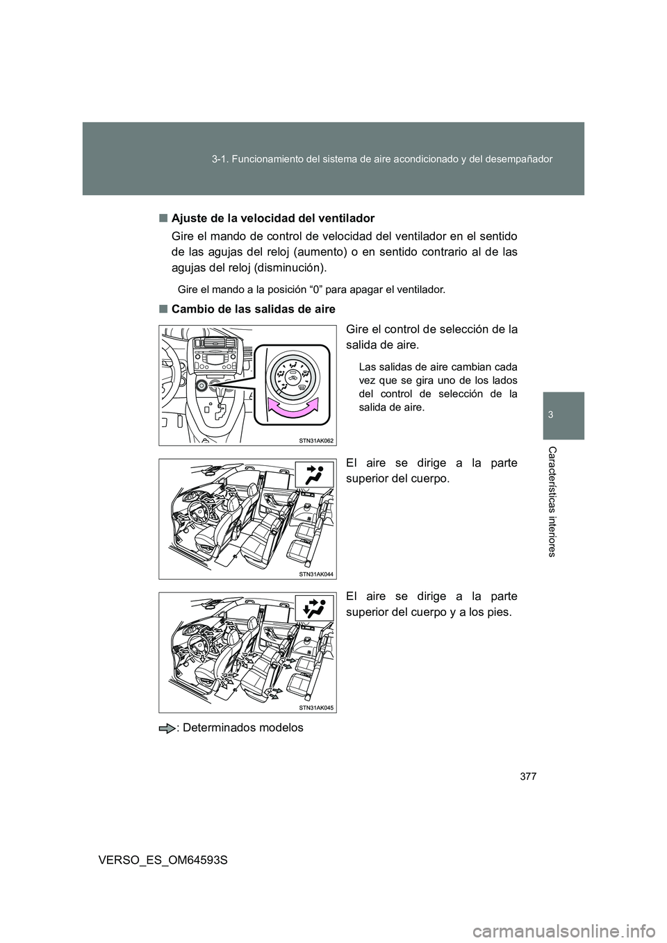 TOYOTA VERSO 2016 Manuale de Empleo (in Spanish) 377
3-1. Funcionamiento del sistema de aire acondicionado y del desempañador
3
Características interiores
VERSO_ES_OM64593S
■ Ajuste de la velocidad del ventilador
Gire el mando de control de v TOYOTA VERSO 2016 Manuale de Empleo (in Spanish) 377
3-1. Funcionamiento del sistema de aire acondicionado y del desempañador
3
Características interiores
VERSO_ES_OM64593S
■ Ajuste de la velocidad del ventilador
Gire el mando de control de v