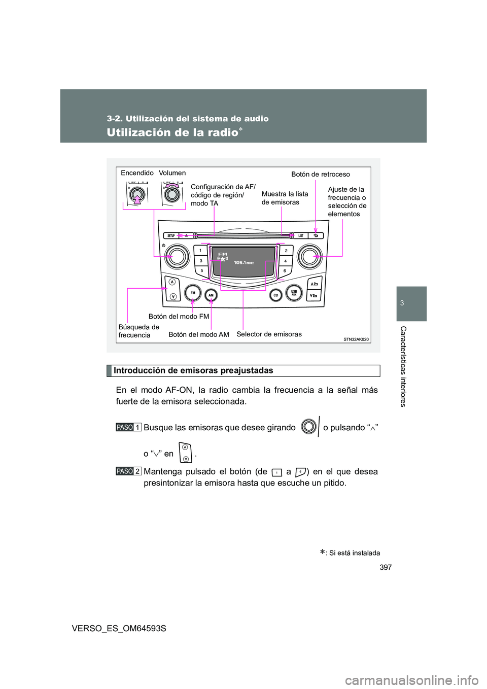 TOYOTA VERSO 2016  Manuale de Empleo (in Spanish) 397
3-2. Utilización del sistema de audio
3
Características interiores
VERSO_ES_OM64593S
Utilización de la radio
Introducción de emisoras preajustadas 
En el modo AF-ON, la radio cambia la frec
