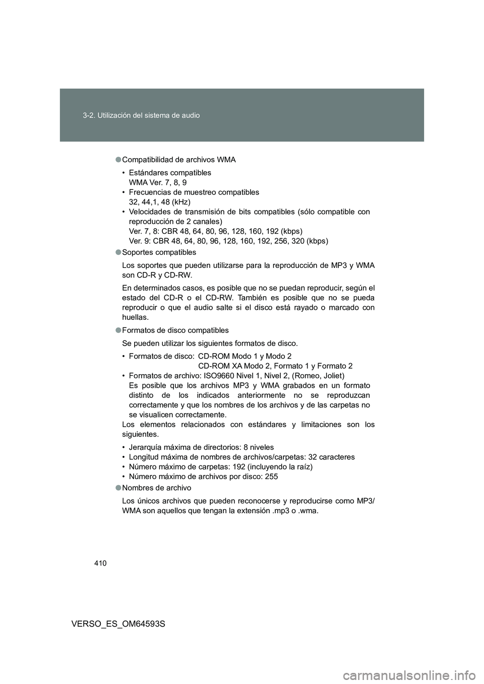 TOYOTA VERSO 2016 Manuale de Empleo (in Spanish) 410
3-2. Utilización del sistema de audio
VERSO_ES_OM64593S
● Compatibilidad de archivos WMA
• Estándares compatibles
WMA Ver. 7, 8, 9
• Frecuencias de muestreo compatibles
32, 44,1, 48 (kH TOYOTA VERSO 2016 Manuale de Empleo (in Spanish) 410
3-2. Utilización del sistema de audio
VERSO_ES_OM64593S
● Compatibilidad de archivos WMA
• Estándares compatibles
WMA Ver. 7, 8, 9
• Frecuencias de muestreo compatibles
32, 44,1, 48 (kH