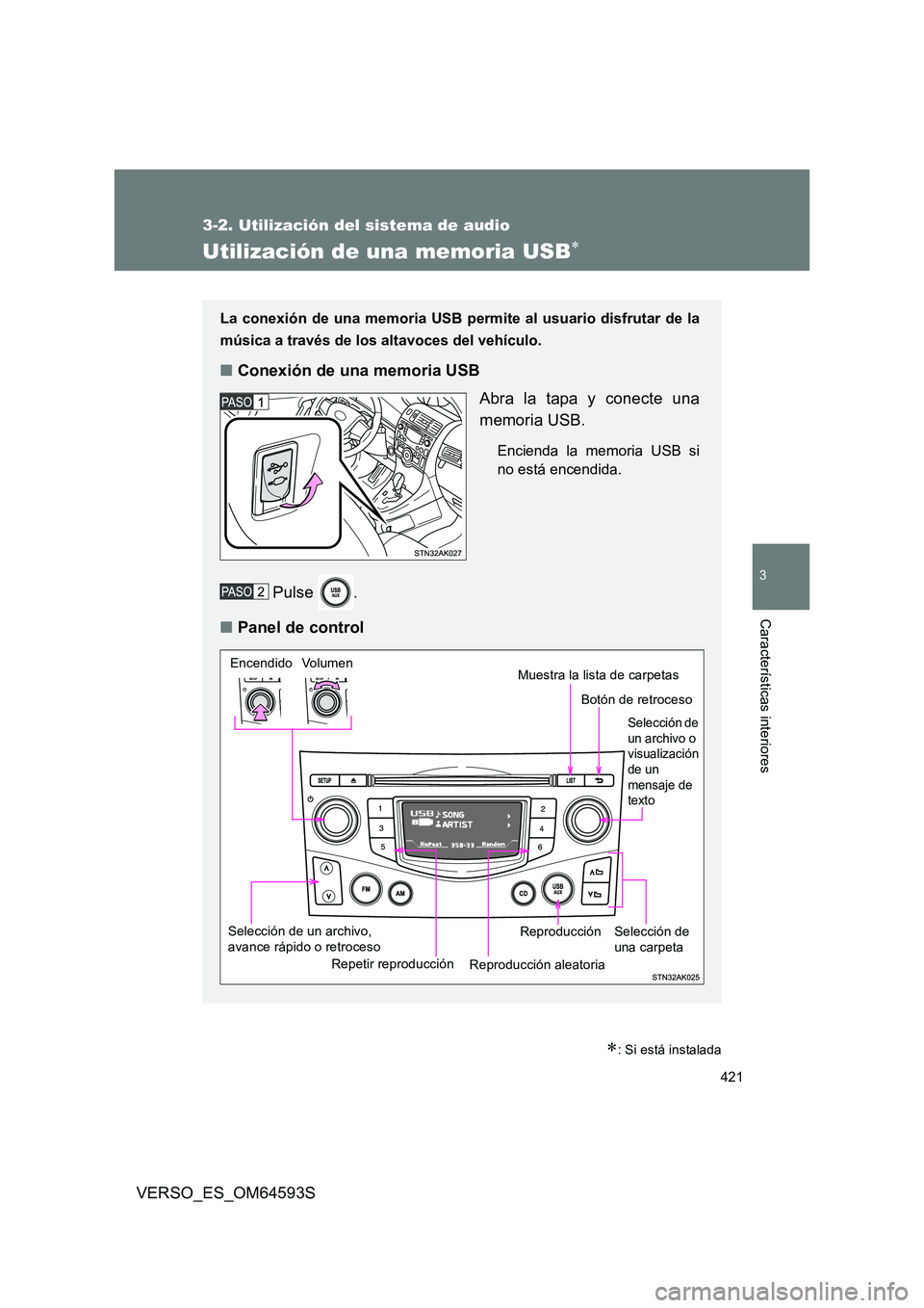 TOYOTA VERSO 2016 Manuale de Empleo (in Spanish) 421
3-2. Utilización del sistema de audio
3
Características interiores
VERSO_ES_OM64593S
Utilización de una memoria USB
: Si está instalada
La conexión de una memoria USB permite al usuario TOYOTA VERSO 2016 Manuale de Empleo (in Spanish) 421
3-2. Utilización del sistema de audio
3
Características interiores
VERSO_ES_OM64593S
Utilización de una memoria USB
: Si está instalada
La conexión de una memoria USB permite al usuario