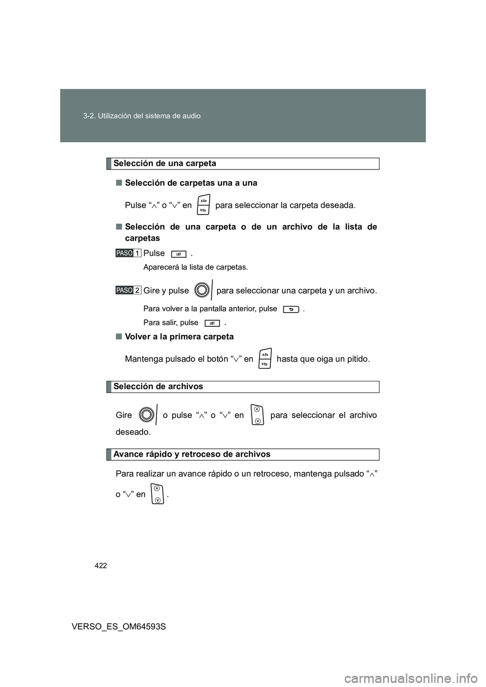 TOYOTA VERSO 2016 Manuale de Empleo (in Spanish) 422
3-2. Utilización del sistema de audio
VERSO_ES_OM64593S
Selección de una carpeta
■ Selección de carpetas una a una
Pulse “ ” o “” en para seleccionar la carpeta deseada.
TOYOTA VERSO 2016 Manuale de Empleo (in Spanish) 422
3-2. Utilización del sistema de audio
VERSO_ES_OM64593S
Selección de una carpeta
■ Selección de carpetas una a una
Pulse “ ” o “” en para seleccionar la carpeta deseada.