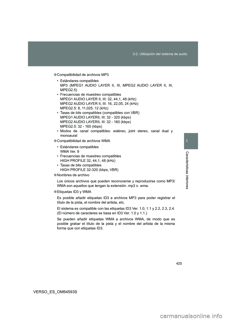 TOYOTA VERSO 2016 Manuale de Empleo (in Spanish) 425
3-2. Utilización del sistema de audio
3
Características interiores
VERSO_ES_OM64593S
● Compatibilidad de archivos MP3
• Estándares compatibles
MP3 (MPEG1 AUDIO LAYER II, III, MPEG2 AUDIO TOYOTA VERSO 2016 Manuale de Empleo (in Spanish) 425
3-2. Utilización del sistema de audio
3
Características interiores
VERSO_ES_OM64593S
● Compatibilidad de archivos MP3
• Estándares compatibles
MP3 (MPEG1 AUDIO LAYER II, III, MPEG2 AUDIO
