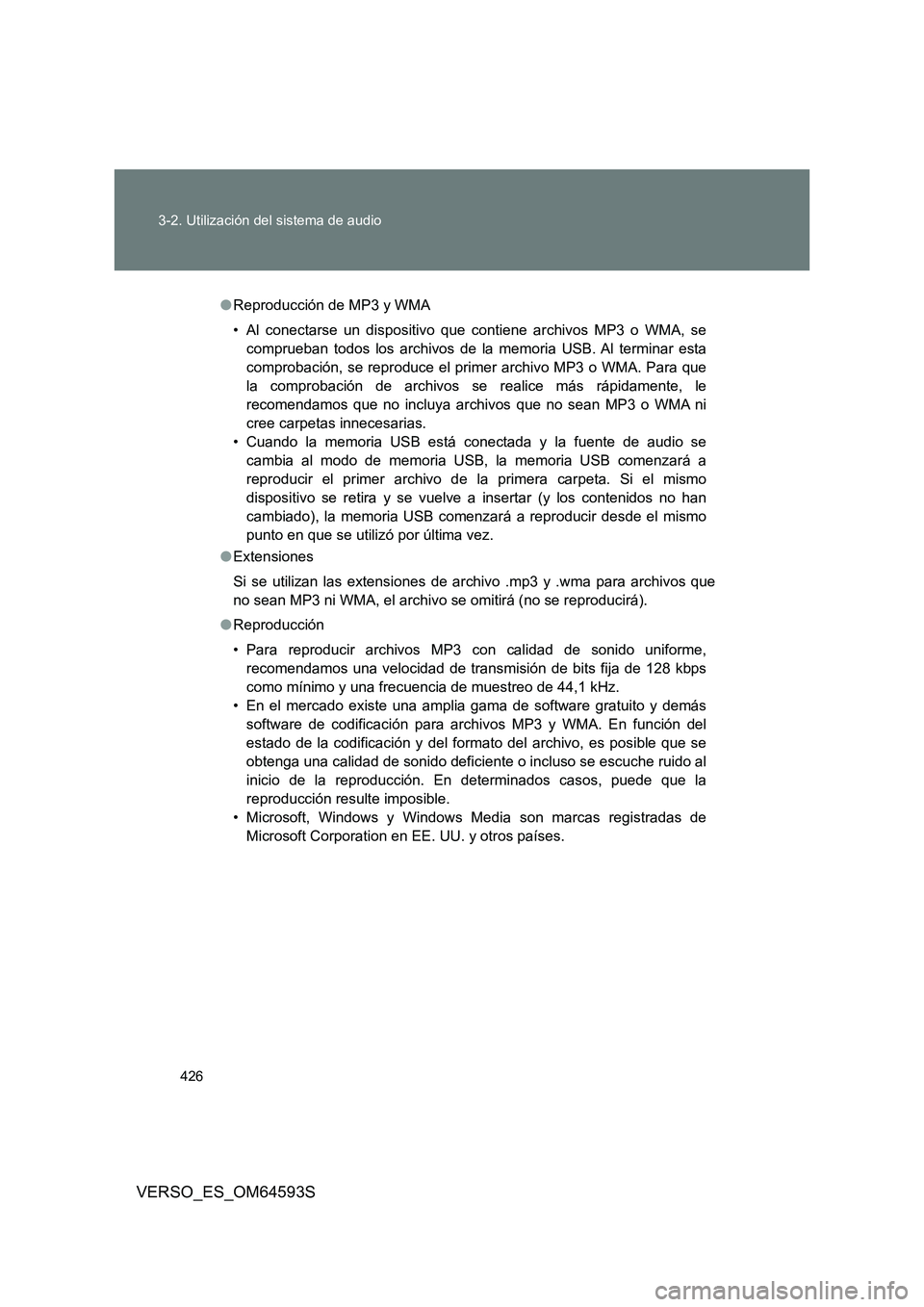 TOYOTA VERSO 2016 Manuale de Empleo (in Spanish) 426
3-2. Utilización del sistema de audio
VERSO_ES_OM64593S
● Reproducción de MP3 y WMA
• Al conectarse un dispositivo que contiene archivos MP3 o WMA, se
comprueban todos los archivos de la TOYOTA VERSO 2016 Manuale de Empleo (in Spanish) 426
3-2. Utilización del sistema de audio
VERSO_ES_OM64593S
● Reproducción de MP3 y WMA
• Al conectarse un dispositivo que contiene archivos MP3 o WMA, se
comprueban todos los archivos de la