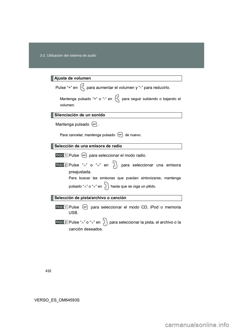 TOYOTA VERSO 2016  Manuale de Empleo (in Spanish) 432 
3-2. Utilización del sistema de audio
VERSO_ES_OM64593S
Ajuste de volumen 
Pulse “+” en   para aumentar el volumen y “-” para reducirlo.
Mantenga pulsado “+” o “-” en   para segu