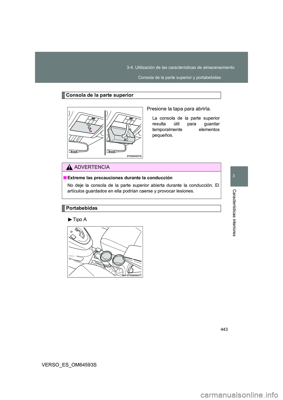 TOYOTA VERSO 2016  Manuale de Empleo (in Spanish) 443 
3-4. Utilización de las características de almacenamiento
3
Características interiores
VERSO_ES_OM64593S
Consola de la parte superior 
Presione la tapa para abrirla.
La consola de la parte sup