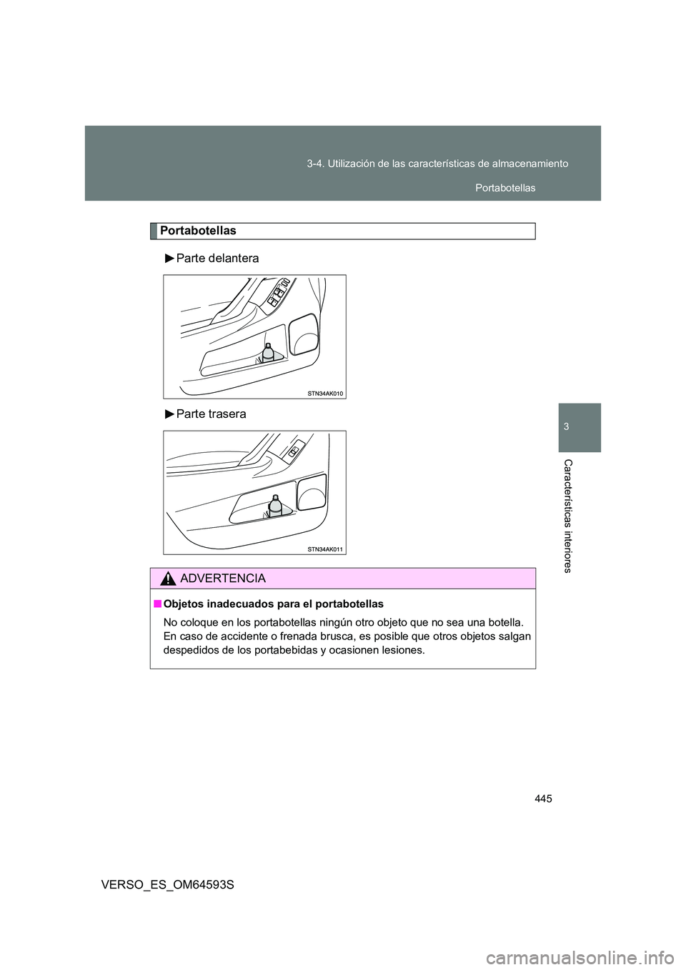 TOYOTA VERSO 2016  Manuale de Empleo (in Spanish) 445 
3-4. Utilización de las características de almacenamiento
3
Características interiores
VERSO_ES_OM64593S
Portabotellas 
Parte delantera 
Parte trasera
ADVERTENCIA
■ Objetos inadecuados para 