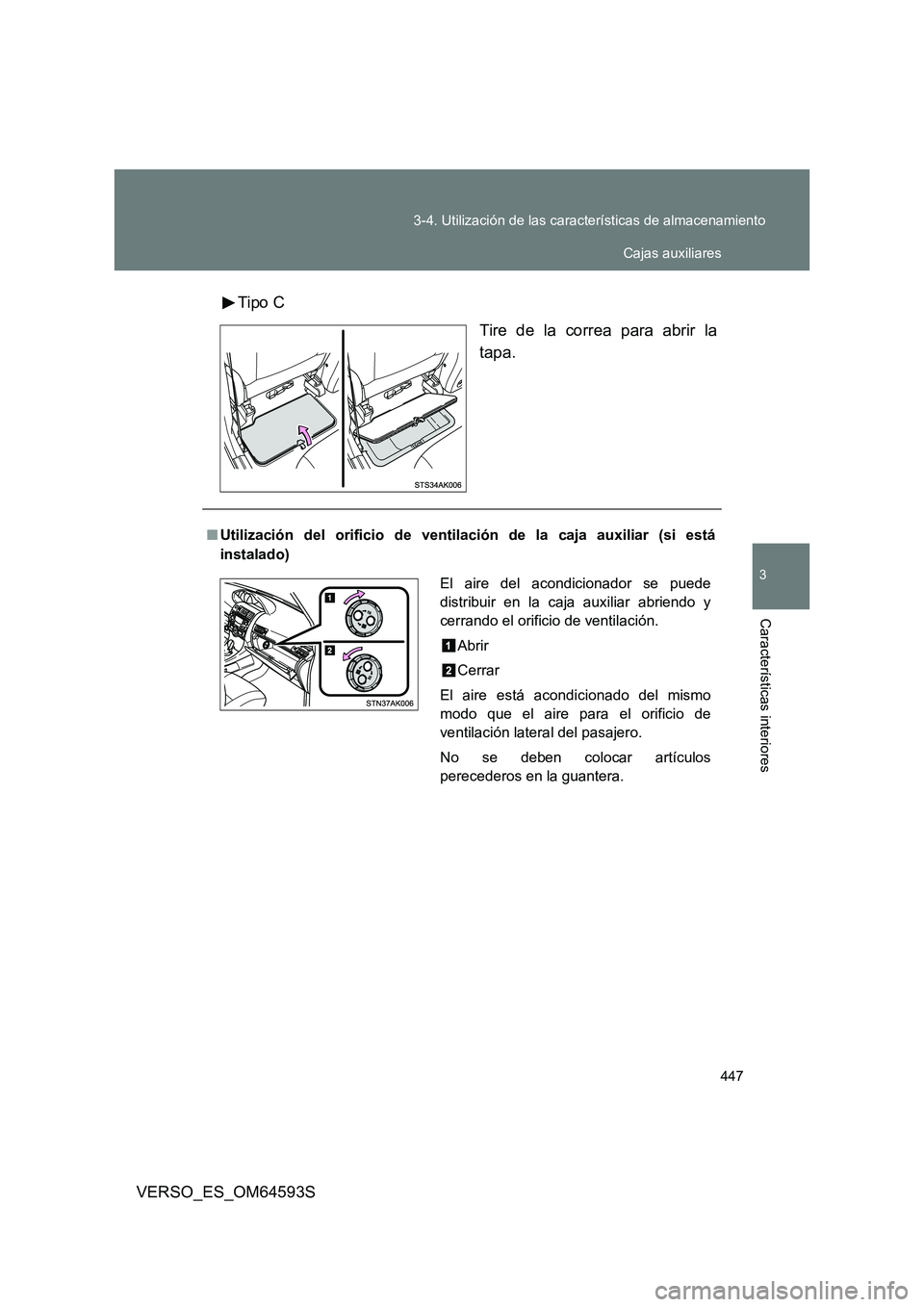 TOYOTA VERSO 2016  Manuale de Empleo (in Spanish) 447 
3-4. Utilización de las características de almacenamiento
3
Características interiores
VERSO_ES_OM64593S 
Tipo C 
Tire de la correa para abrir la 
tapa.
■ Utilización del orificio de ventil