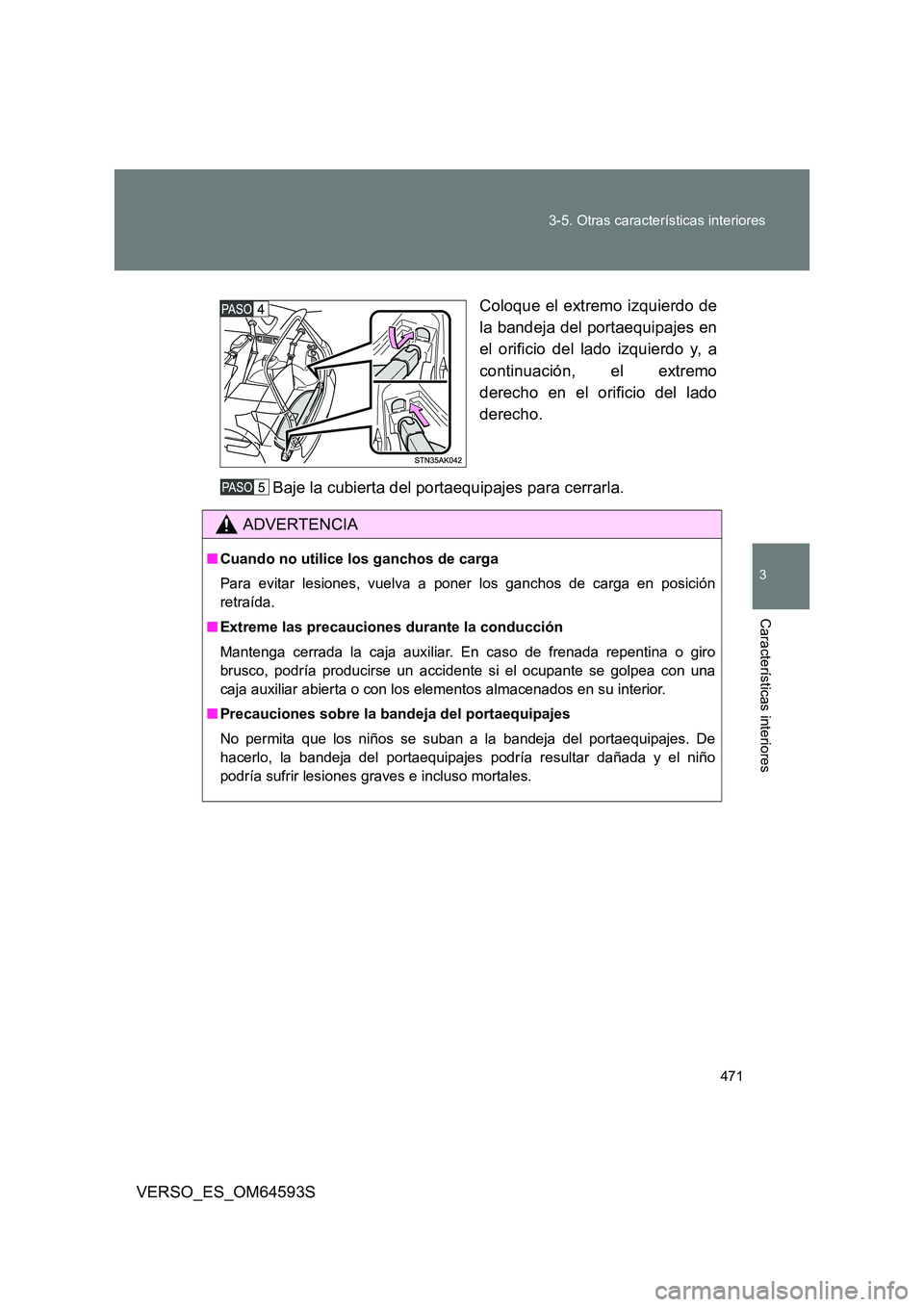 TOYOTA VERSO 2016 Manuale de Empleo (in Spanish) 471
3-5. Otras características interiores
3
Características interiores
VERSO_ES_OM64593S
Coloque el extremo izquierdo de
la bandeja del portaequipajes en
el orificio del lado izquierdo y, a
con TOYOTA VERSO 2016 Manuale de Empleo (in Spanish) 471
3-5. Otras características interiores
3
Características interiores
VERSO_ES_OM64593S
Coloque el extremo izquierdo de
la bandeja del portaequipajes en
el orificio del lado izquierdo y, a
con